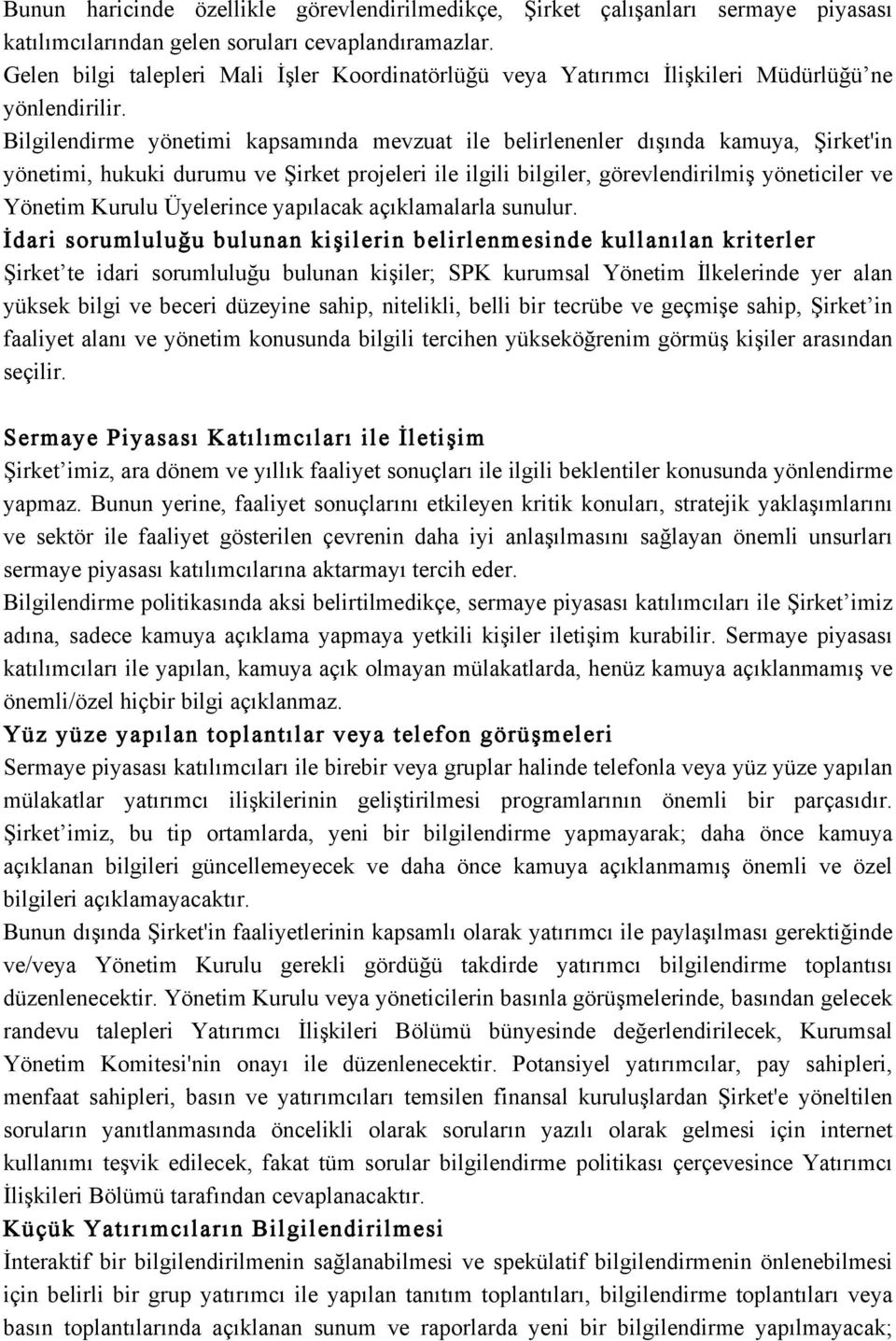 Bilgilendirme yönetimi kapsamında mevzuat ile belirlenenler dışında kamuya, Şirket'in yönetimi, hukuki durumu ve Şirket projeleri ile ilgili bilgiler, görevlendirilmiş yöneticiler ve Yönetim Kurulu