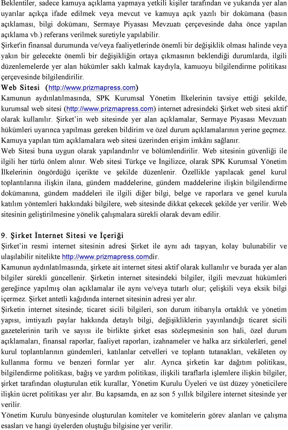 Şirket'in finansal durumunda ve/veya faaliyetlerinde önemli bir değişiklik olması halinde veya yakın bir gelecekte önemli bir değişikliğin ortaya çıkmasının beklendiği durumlarda, ilgili