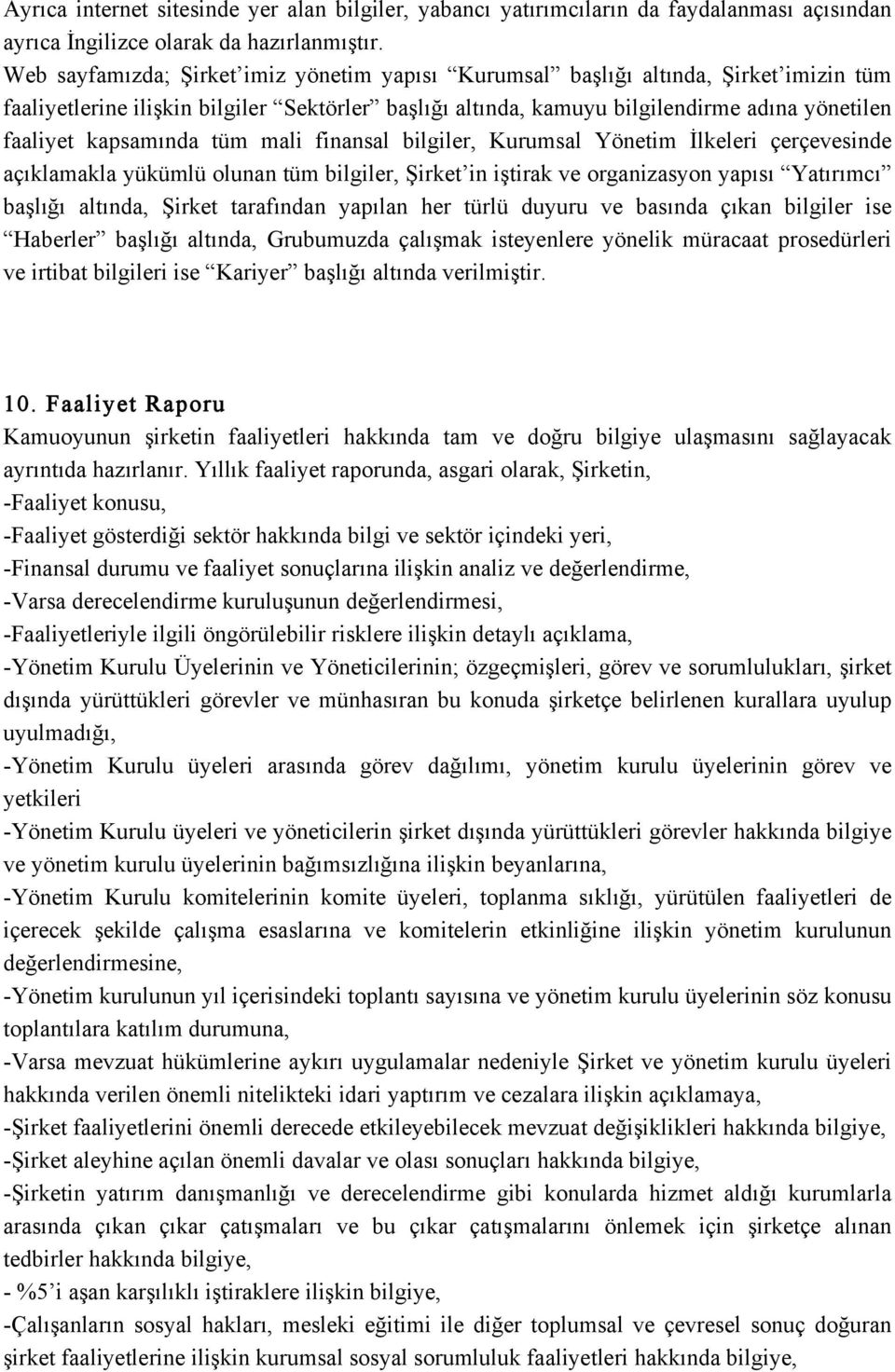 kapsamında tüm mali finansal bilgiler, Kurumsal Yönetim İlkeleri çerçevesinde açıklamakla yükümlü olunan tüm bilgiler, Şirket in iştirak ve organizasyon yapısı Yatırımcı başlığı altında, Şirket