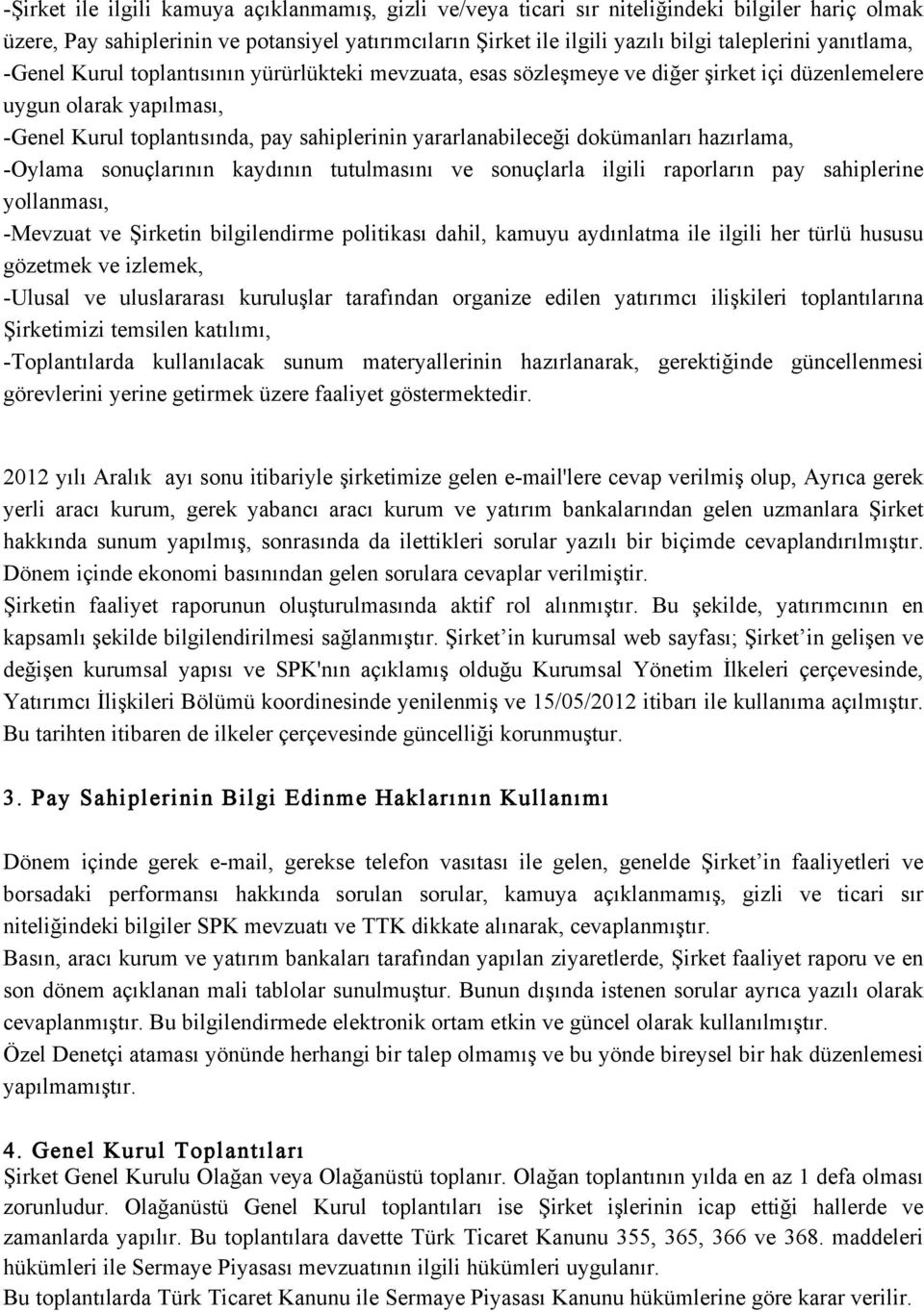 dokümanları hazırlama, -Oylama sonuçlarının kaydının tutulmasını ve sonuçlarla ilgili raporların pay sahiplerine yollanması, -Mevzuat ve Şirketin bilgilendirme politikası dahil, kamuyu aydınlatma ile