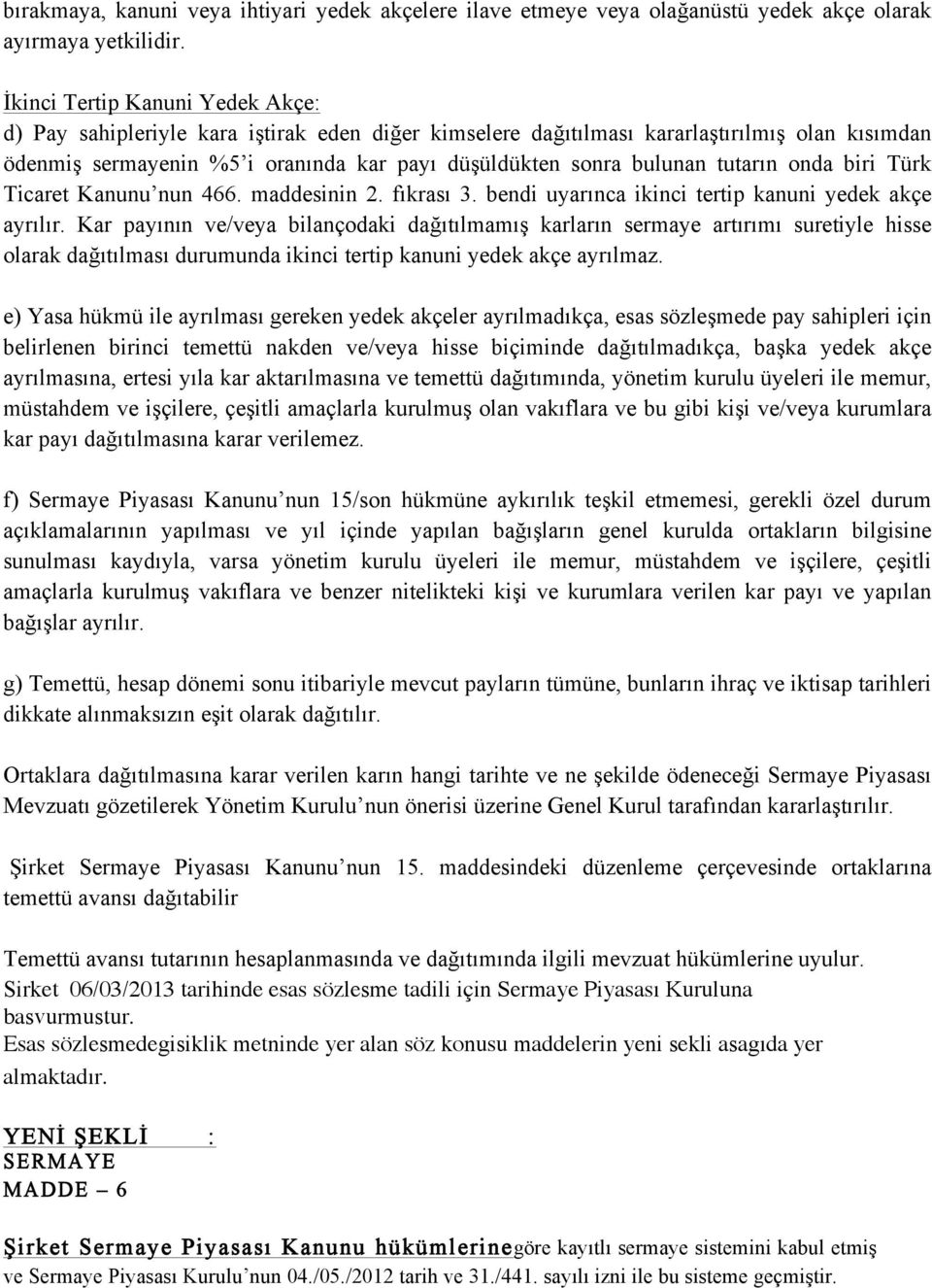 tutarın onda biri Türk Ticaret Kanunu nun 466. maddesinin 2. fıkrası 3. bendi uyarınca ikinci tertip kanuni yedek akçe ayrılır.