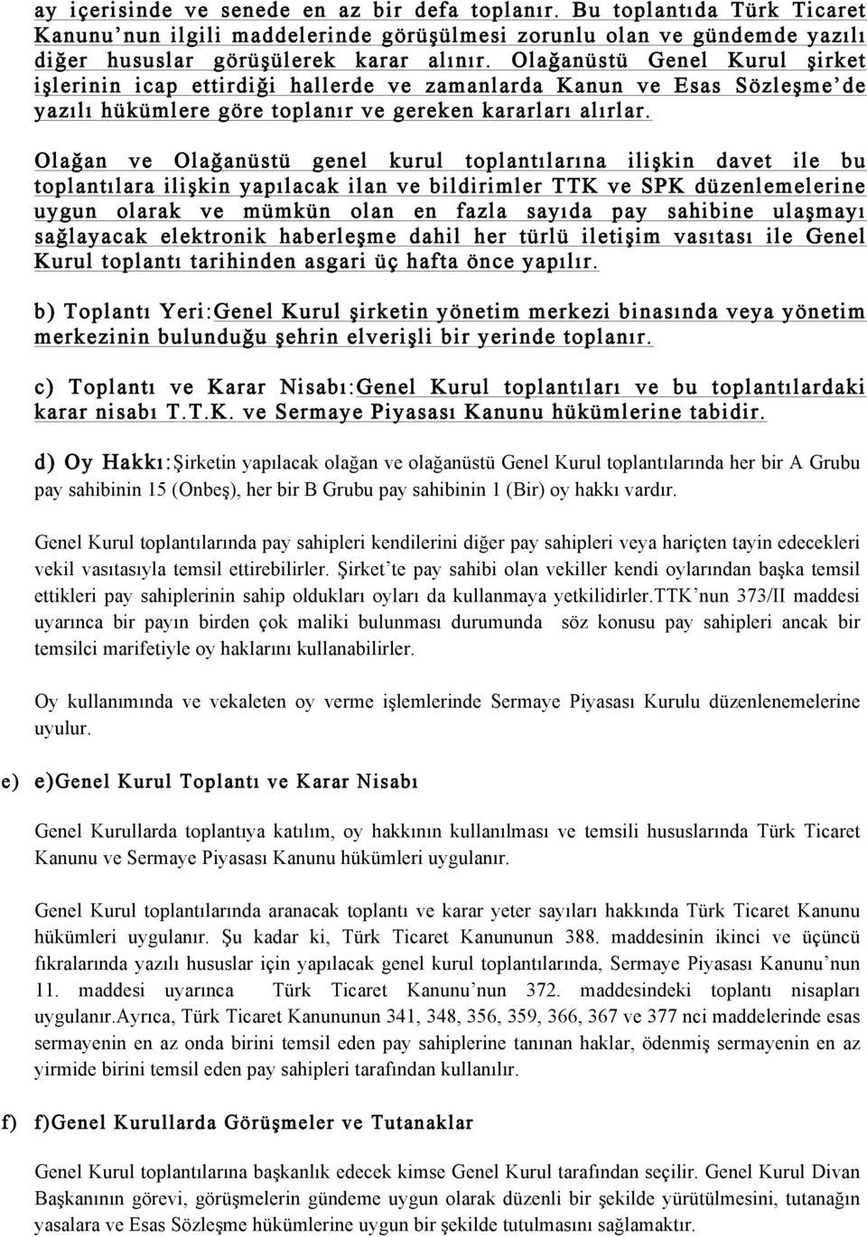 Olağan ve Olağanüstü genel kurul toplantılarına ilişkin davet ile bu toplantılara ilişkin yapılacak ilan ve bildirimler TTK ve SPK düzenlemelerine uygun olarak ve mümkün olan en fazla sayıda pay