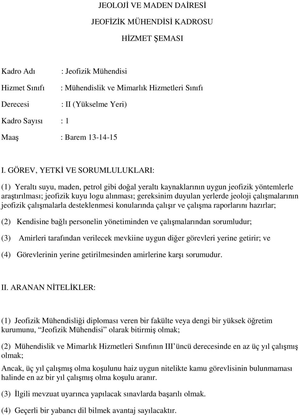 jeoloji çalışmalarının jeofizik çalışmalarla desteklenmesi konularında çalışır ve çalışma raporlarını hazırlar; (2) Kendisine bağlı personelin yönetiminden ve çalışmalarından sorumludur; (3) Amirleri