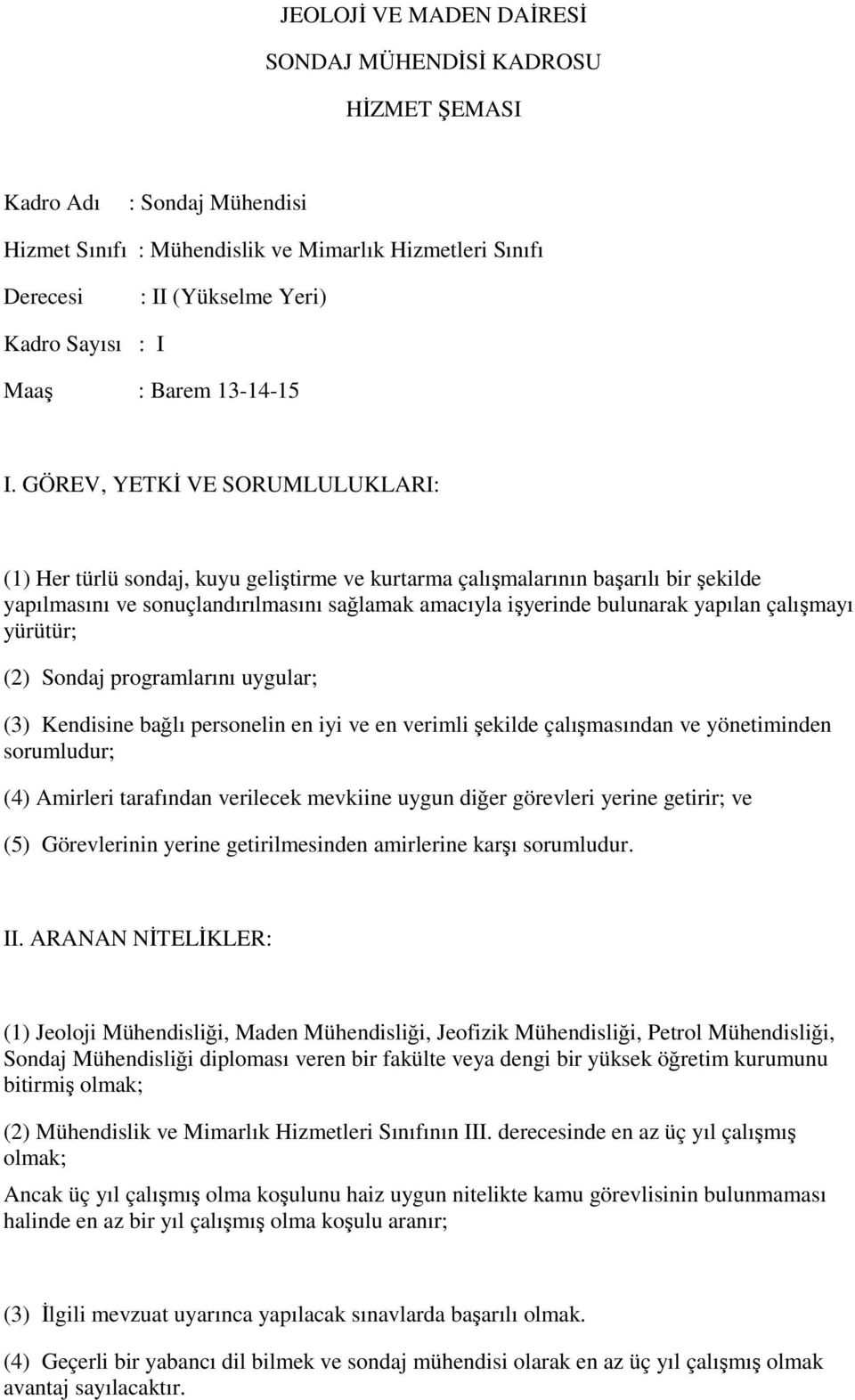 çalışmayı yürütür; (2) Sondaj programlarını uygular; (3) Kendisine bağlı personelin en iyi ve en verimli şekilde çalışmasından ve yönetiminden sorumludur; (4) Amirleri tarafından verilecek mevkiine