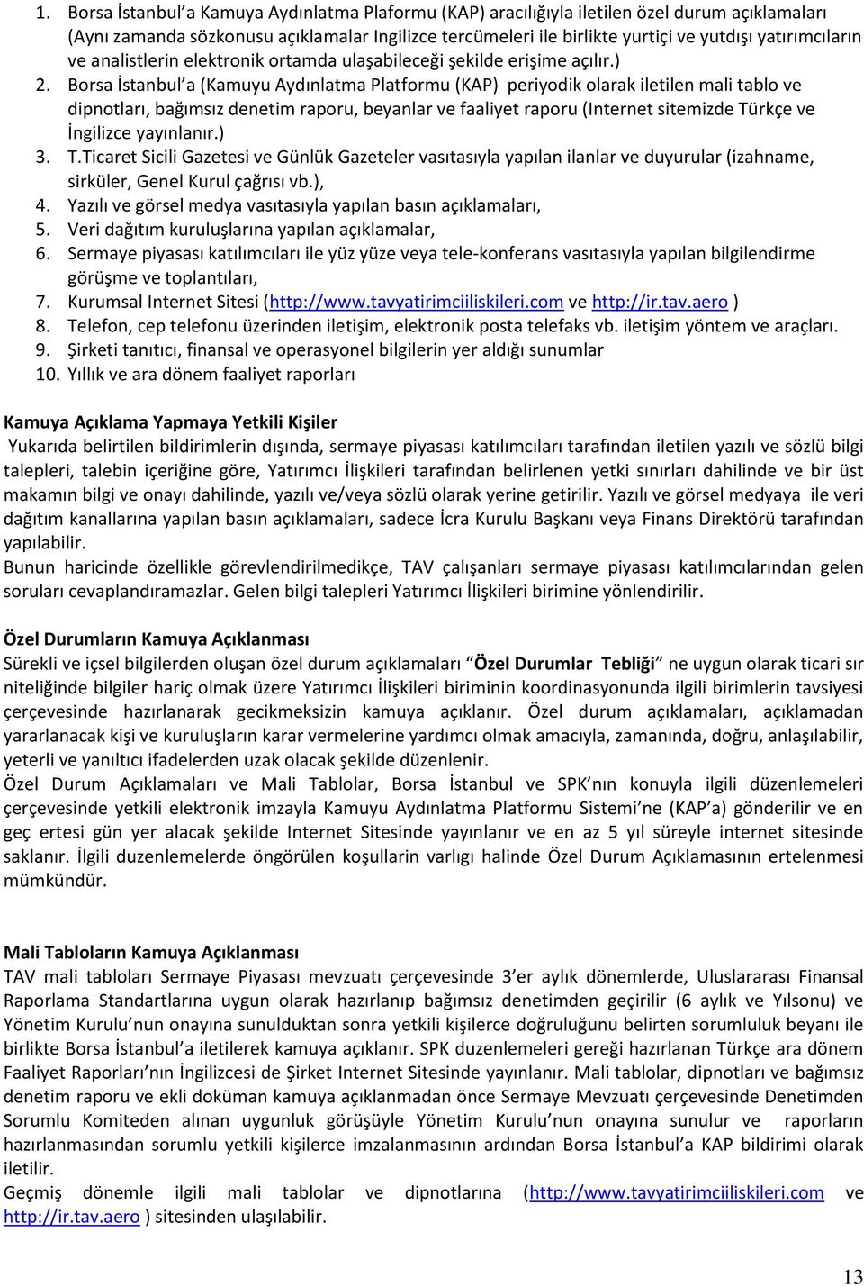 Borsa İstanbul a (Kamuyu Aydınlatma Platformu (KAP) periyodik olarak iletilen mali tablo ve dipnotları, bağımsız denetim raporu, beyanlar ve faaliyet raporu (Internet sitemizde Türkçe ve İngilizce