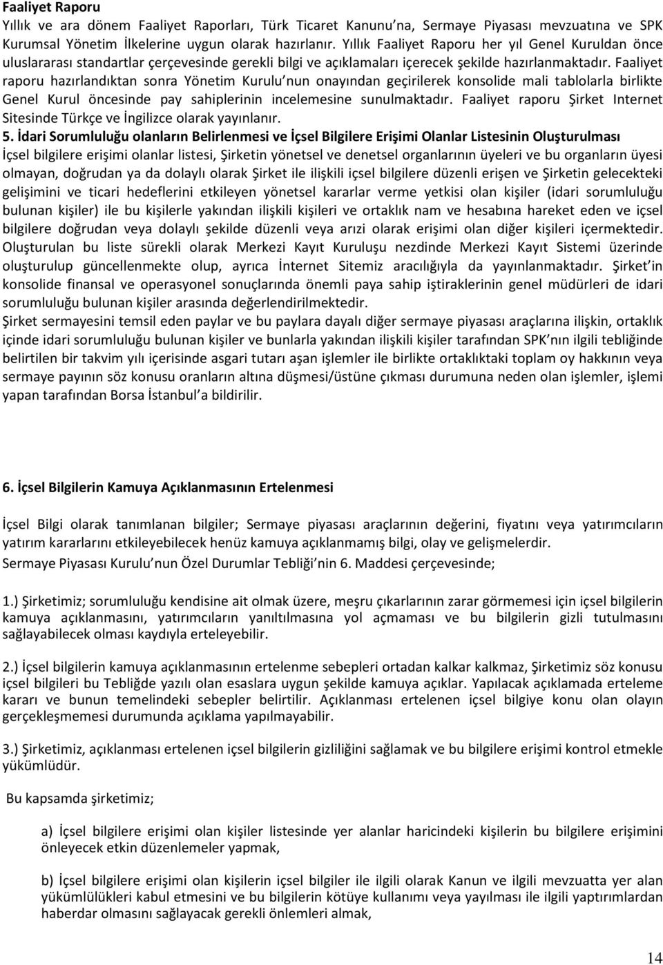 Faaliyet raporu hazırlandıktan sonra Yönetim Kurulu nun onayından geçirilerek konsolide mali tablolarla birlikte Genel Kurul öncesinde pay sahiplerinin incelemesine sunulmaktadır.