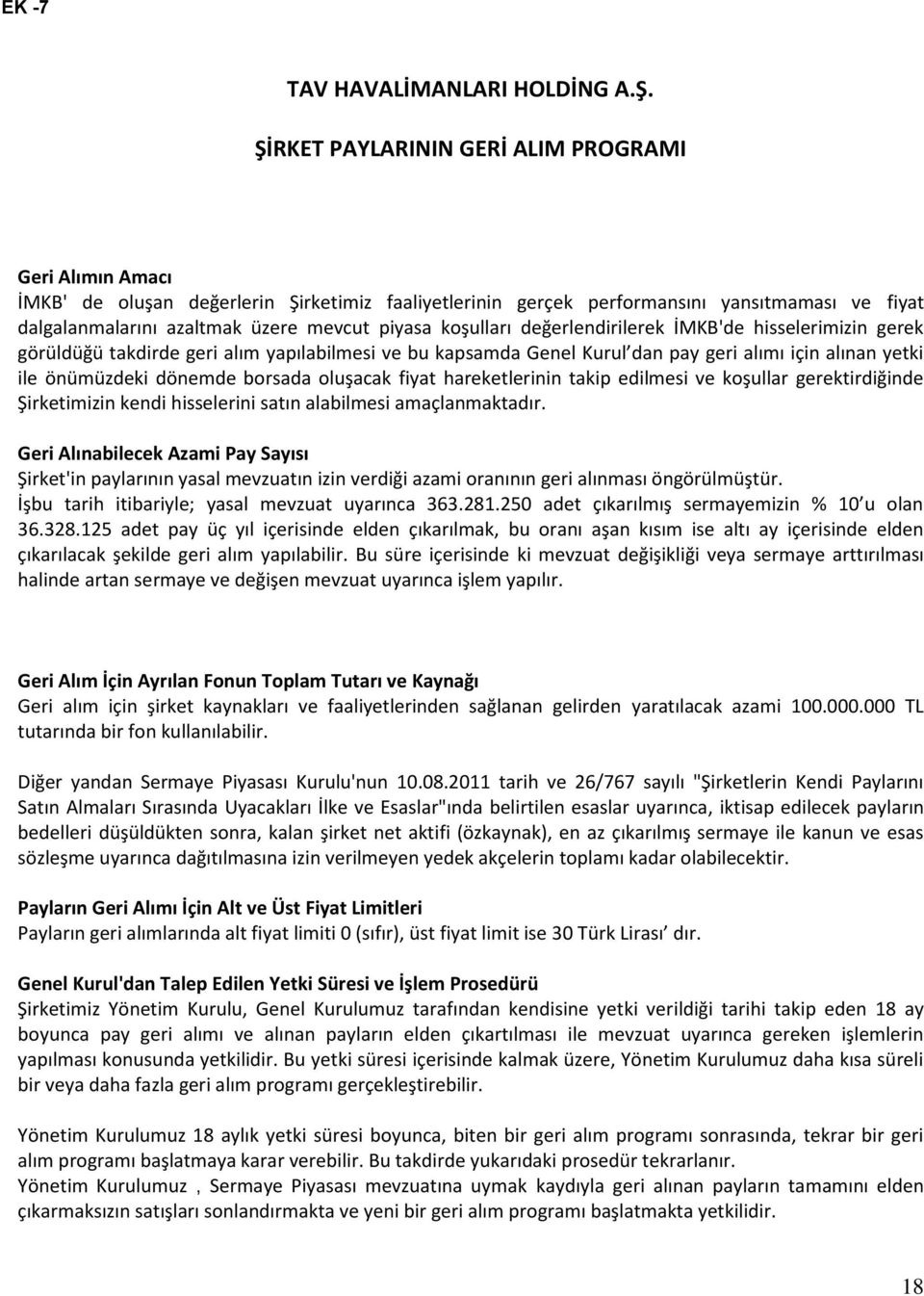 koşulları değerlendirilerek İMKB'de hisselerimizin gerek görüldüğü takdirde geri alım yapılabilmesi ve bu kapsamda Genel Kurul dan pay geri alımı için alınan yetki ile önümüzdeki dönemde borsada