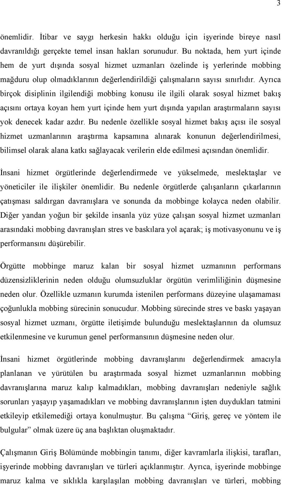 Ayrıca birçok disiplinin ilgilendiği mobbing konusu ile ilgili olarak sosyal hizmet bakış açısını ortaya koyan hem yurt içinde hem yurt dışında yapılan araştırmaların sayısı yok denecek kadar azdır.