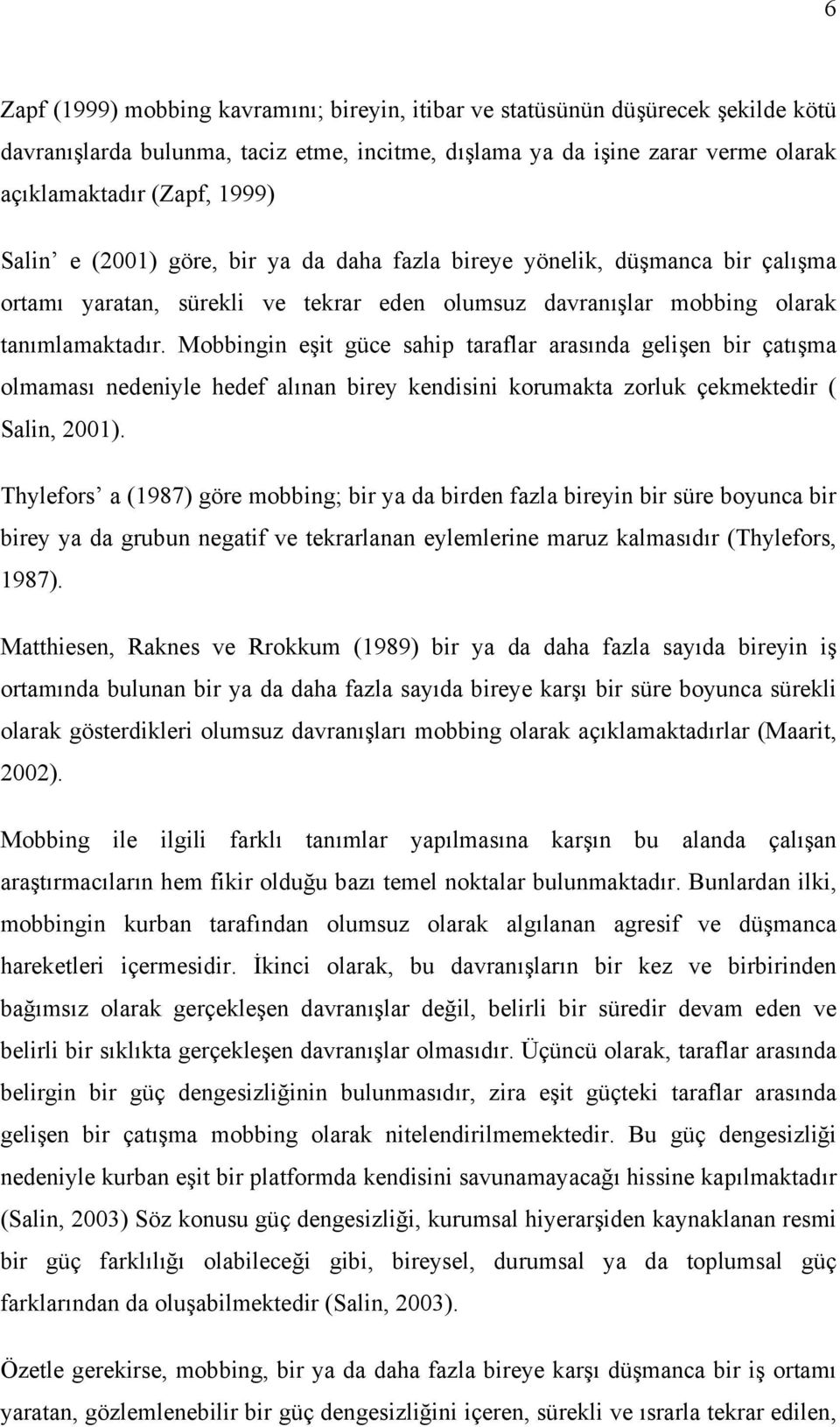 Mobbingin eşit güce sahip taraflar arasında gelişen bir çatışma olmaması nedeniyle hedef alınan birey kendisini korumakta zorluk çekmektedir ( Salin, 2001).