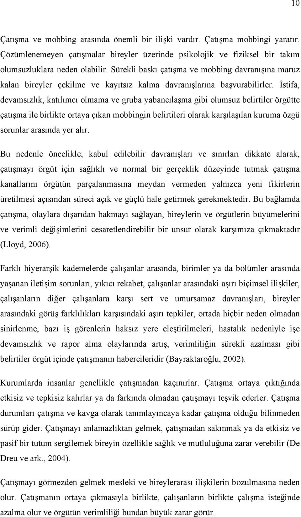 İstifa, devamsızlık, katılımcı olmama ve gruba yabancılaşma gibi olumsuz belirtiler örgütte çatışma ile birlikte ortaya çıkan mobbingin belirtileri olarak karşılaşılan kuruma özgü sorunlar arasında