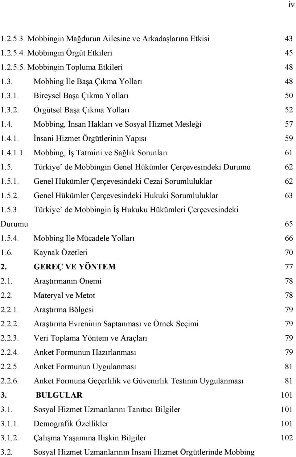 5.1. Genel Hükümler Çerçevesindeki Cezai Sorumluluklar 62 1.5.2. Genel Hükümler Çerçevesindeki Hukuki Sorumluluklar 63 1.5.3. Türkiye de Mobbingin İş Hukuku Hükümleri Çerçevesindeki Durumu 65 1.5.4.