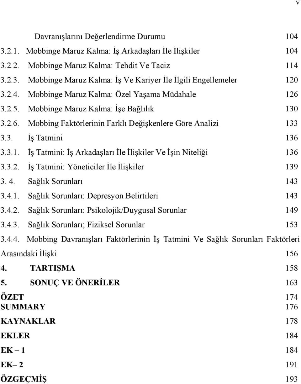 3.2. İş Tatmini: Yöneticiler İle İlişkiler 139 3. 4. Sağlık Sorunları 143 3.4.1. Sağlık Sorunları: Depresyon Belirtileri 143 3.4.2. Sağlık Sorunları: Psikolojik/Duygusal Sorunlar 149 3.4.3. Sağlık Sorunları; Fiziksel Sorunlar 153 3.