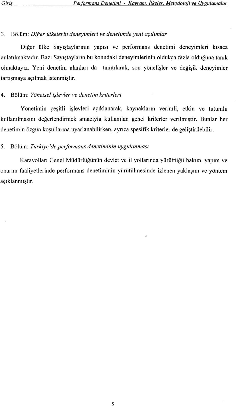 Baz~ Saylgtaylarln bu konudaki deneyimlerinin oldukqa fazla olduguna tan~k olmaktay~z. Yeni denetim alanlar~ da tan~tllarak, son yoneligler ve degigik deneyimler tart~gmaya aqllmak istenmigtir. 4.