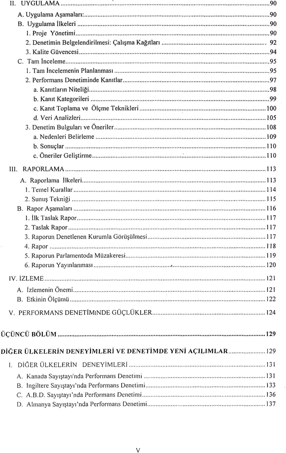 Veri Analizleri... 105 3. Denetim Bulgular~ ve Oneriler... 108 a. Nedenleri Belirleme... 109 b. Sonuqlar... 110 c. Oneriler Geligtirme... 110 111. RAPORLAMA... 113 A. Raporlama ilkeleri... 113 I.