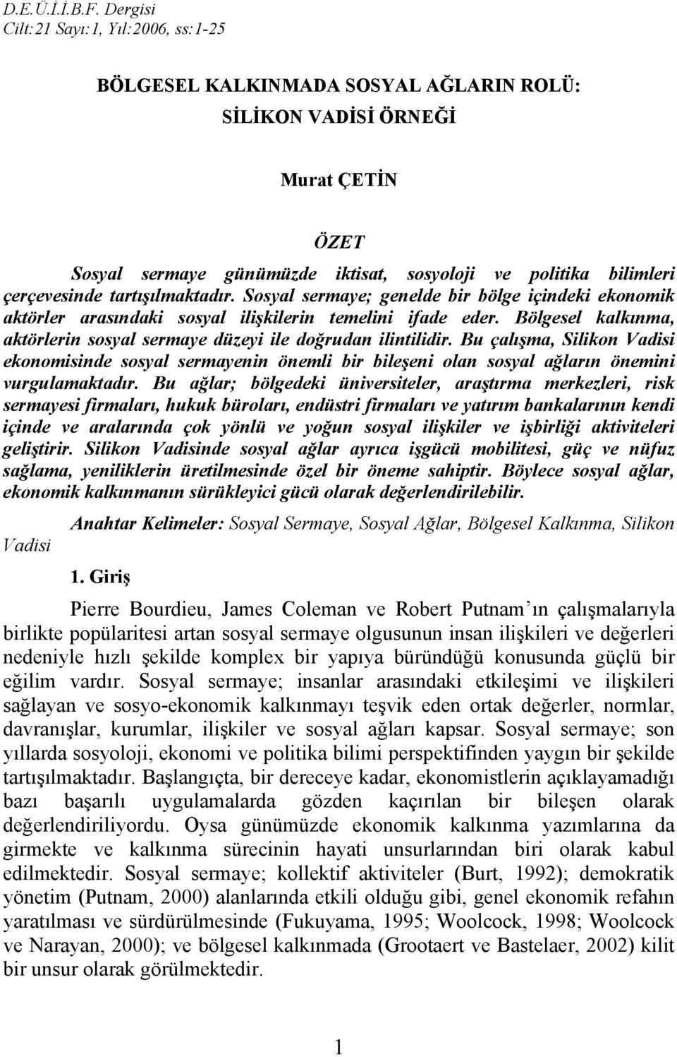 çerçevesinde tartışılmaktadır. Sosyal sermaye; genelde bir bölge içindeki ekonomik aktörler arasındaki sosyal ilişkilerin temelini ifade eder.