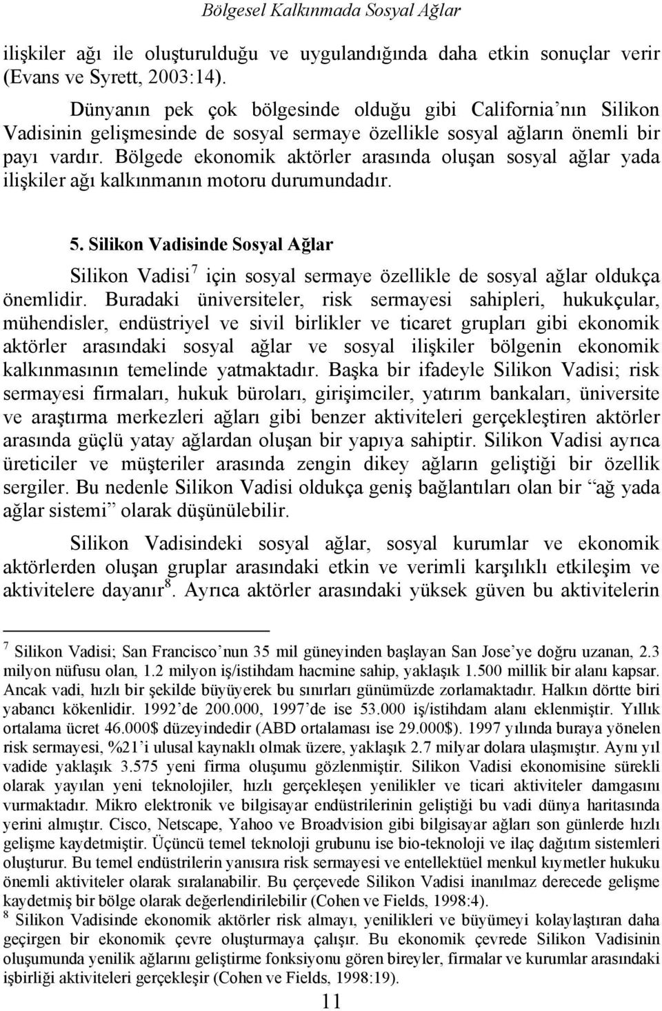 Bölgede ekonomik aktörler arasında oluşan sosyal ağlar yada ilişkiler ağı kalkınmanın motoru durumundadır. 5.