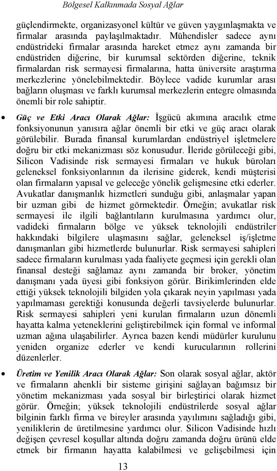 üniversite araştırma merkezlerine yönelebilmektedir. Böylece vadide kurumlar arası bağların oluşması ve farklı kurumsal merkezlerin entegre olmasında önemli bir role sahiptir.