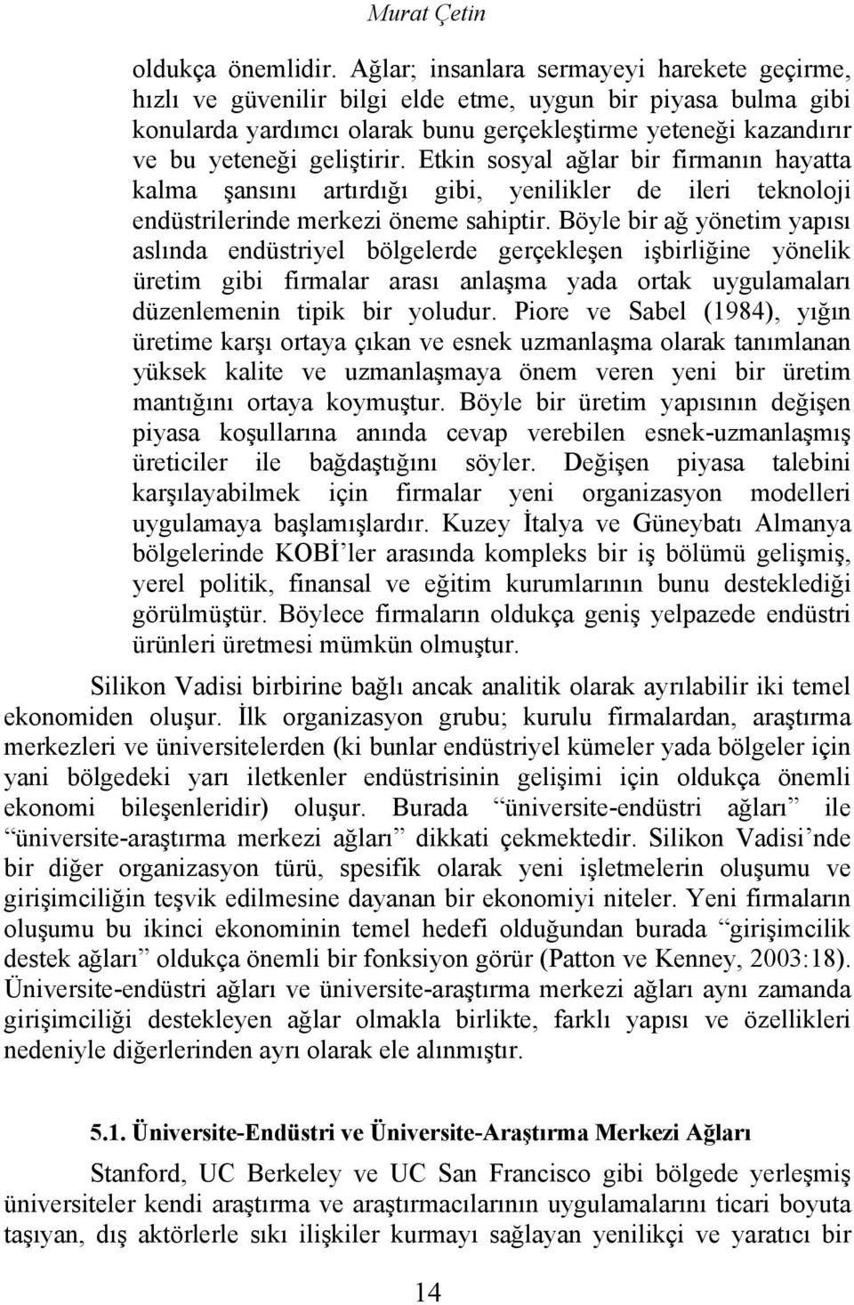 geliştirir. Etkin sosyal ağlar bir firmanın hayatta kalma şansını artırdığı gibi, yenilikler de ileri teknoloji endüstrilerinde merkezi öneme sahiptir.