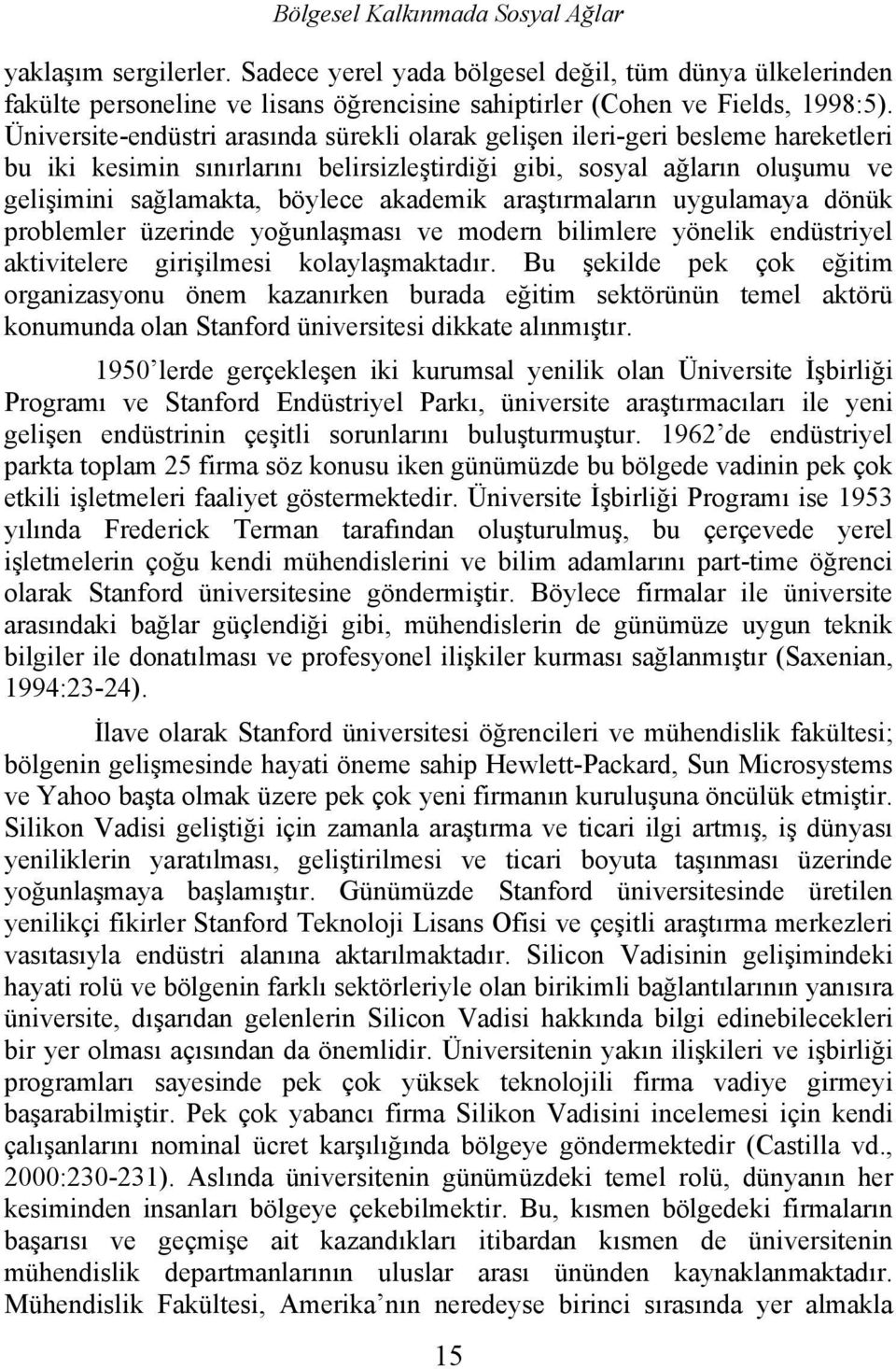 akademik araştırmaların uygulamaya dönük problemler üzerinde yoğunlaşması ve modern bilimlere yönelik endüstriyel aktivitelere girişilmesi kolaylaşmaktadır.