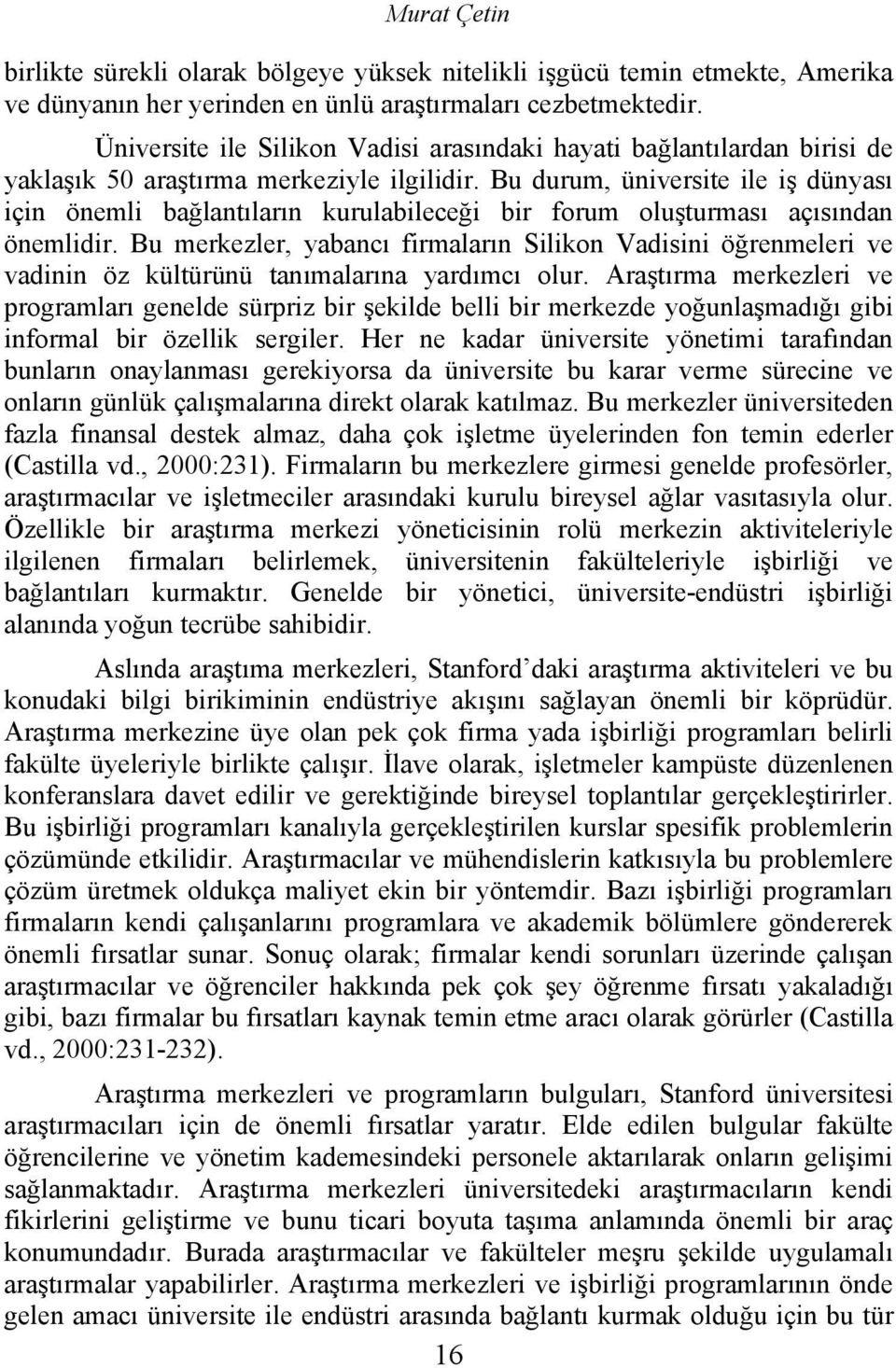 Bu durum, üniversite ile iş dünyası için önemli bağlantıların kurulabileceği bir forum oluşturması açısından önemlidir.