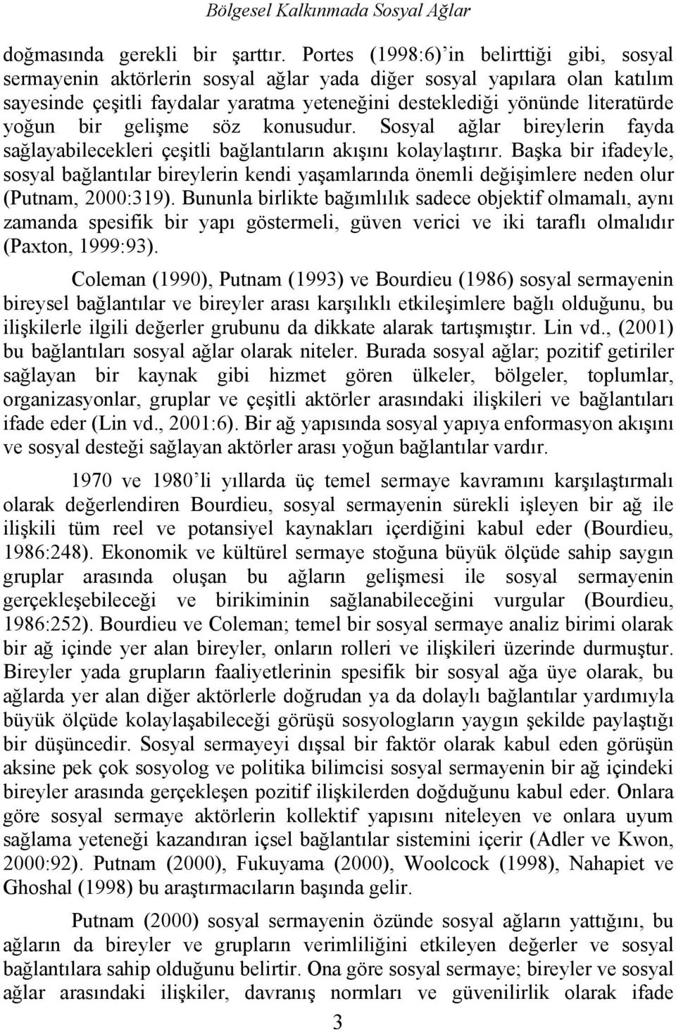 yoğun bir gelişme söz konusudur. Sosyal ağlar bireylerin fayda sağlayabilecekleri çeşitli bağlantıların akışını kolaylaştırır.