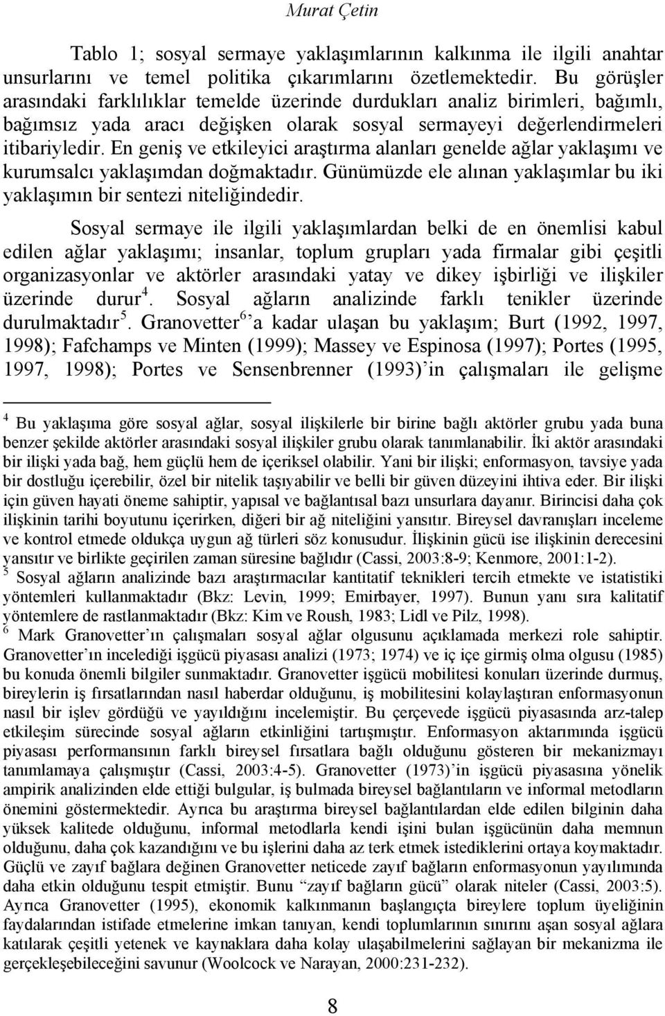 En geniş ve etkileyici araştırma alanları genelde ağlar yaklaşımı ve kurumsalcı yaklaşımdan doğmaktadır. Günümüzde ele alınan yaklaşımlar bu iki yaklaşımın bir sentezi niteliğindedir.