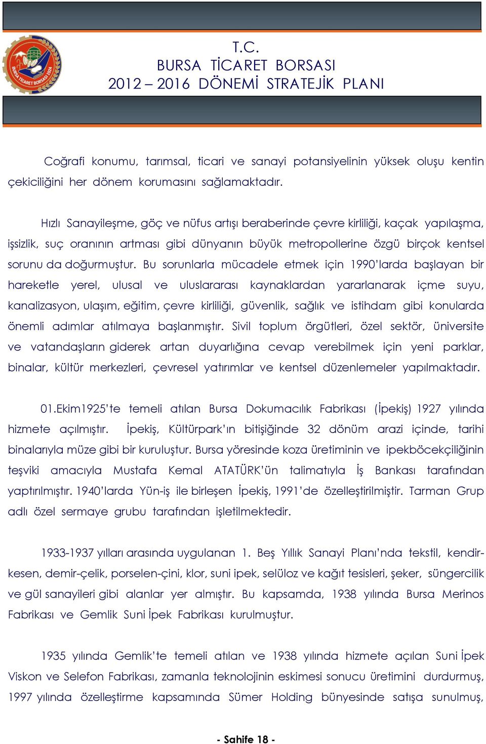 Bu sorunlarla mücadele etmek için 1990 larda başlayan bir hareketle yerel, ulusal ve uluslararası kaynaklardan yararlanarak içme suyu, kanalizasyon, ulaşım, eğitim, çevre kirliliği, güvenlik, sağlık