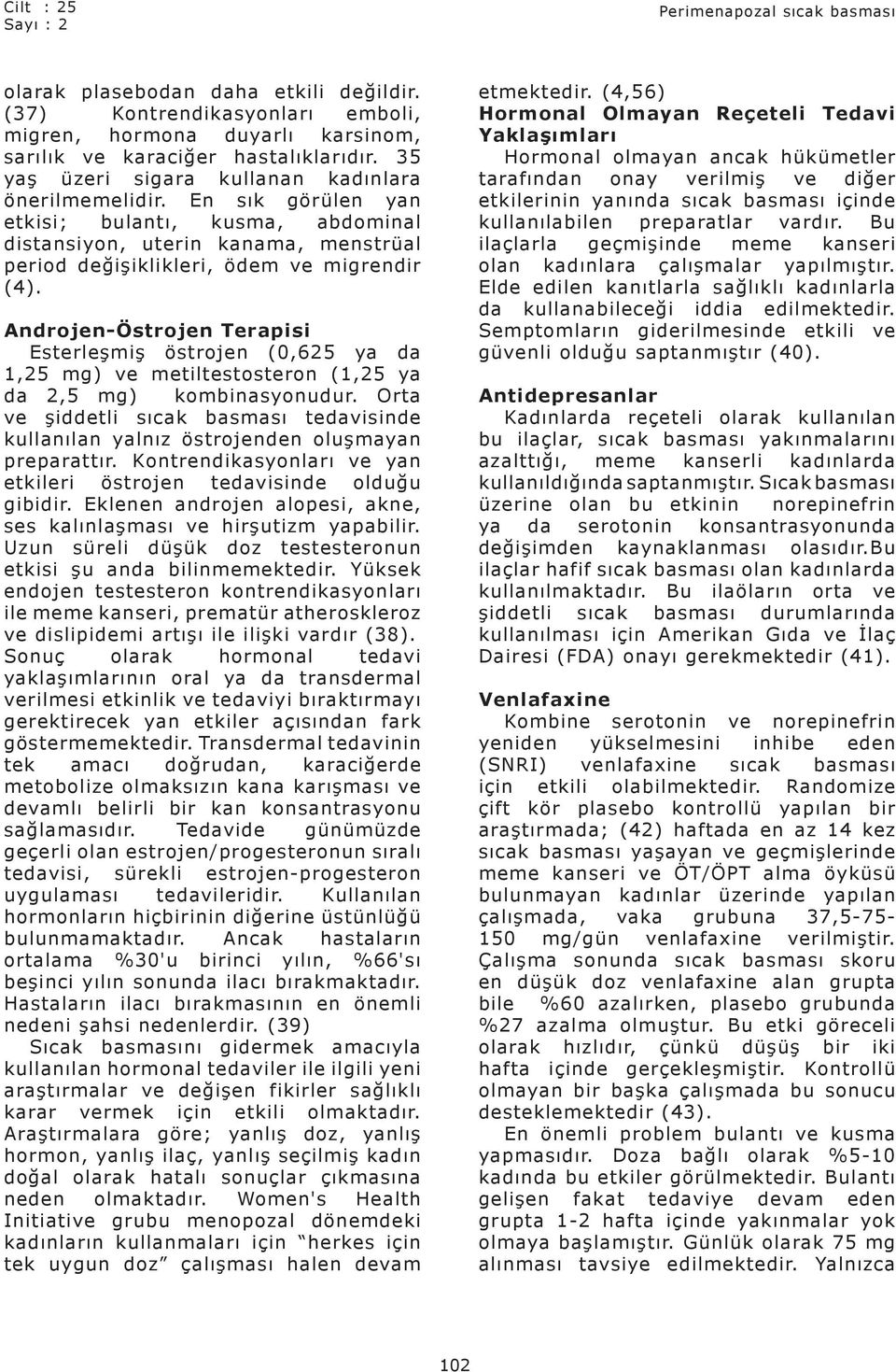 Androjen-Östrojen Terapisi Esterleşmiş östrojen (0,625 ya da 1,25 mg) ve metiltestosteron (1,25 ya da 2,5 mg) kombinasyonudur.