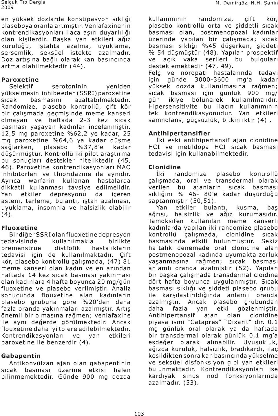 Paroxetine Selektif serotoninin yeniden yükselmesini inhibe eden (SSRI) paroxetine sıcak basmasını azaltabilmektedir.