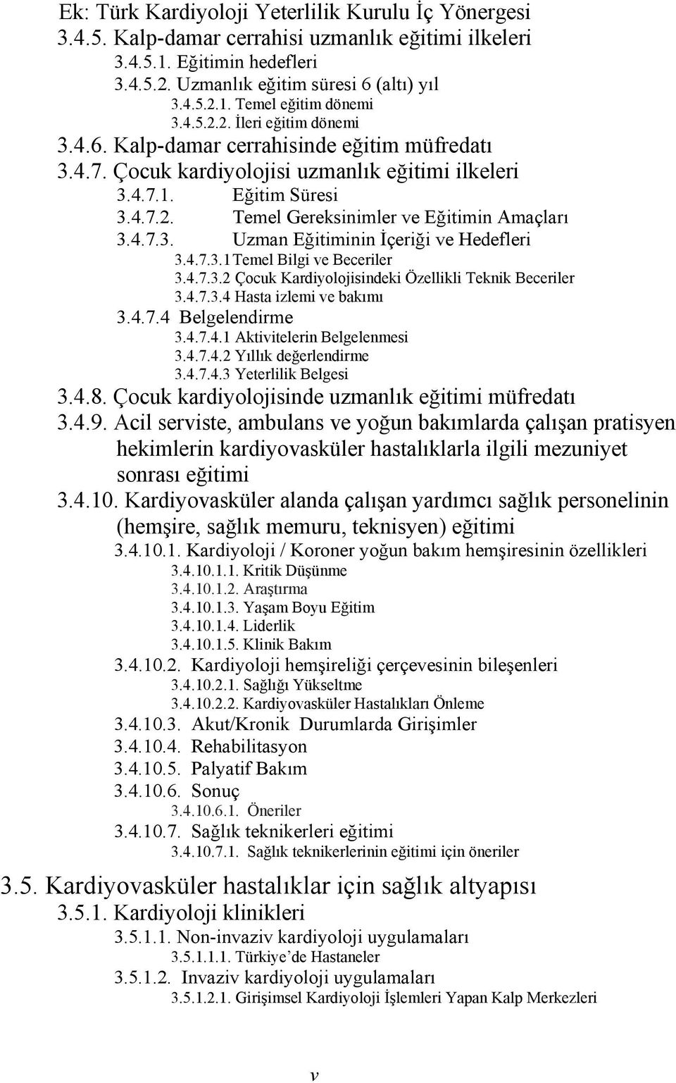 4.7.3. Uzman Eğitiminin İçeriği ve Hedefleri 3.4.7.3.1 Temel Bilgi ve Beceriler 3.4.7.3.2 Çocuk Kardiyolojisindeki Özellikli Teknik Beceriler 3.4.7.3.4 Hasta izlemi ve bakımı 3.4.7.4 Belgelendirme 3.