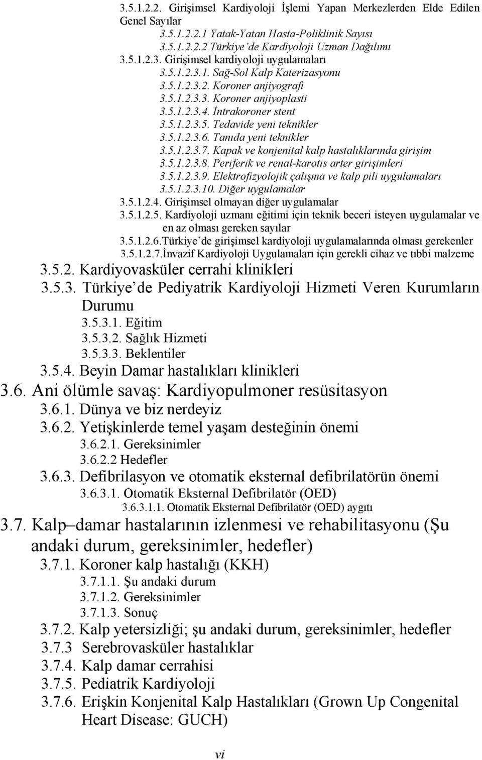 Tanıda yeni teknikler 3.5.1.2.3.7. Kapak ve konjenital kalp hastalıklarında girişim 3.5.1.2.3.8. Periferik ve renal-karotis arter girişimleri 3.5.1.2.3.9.