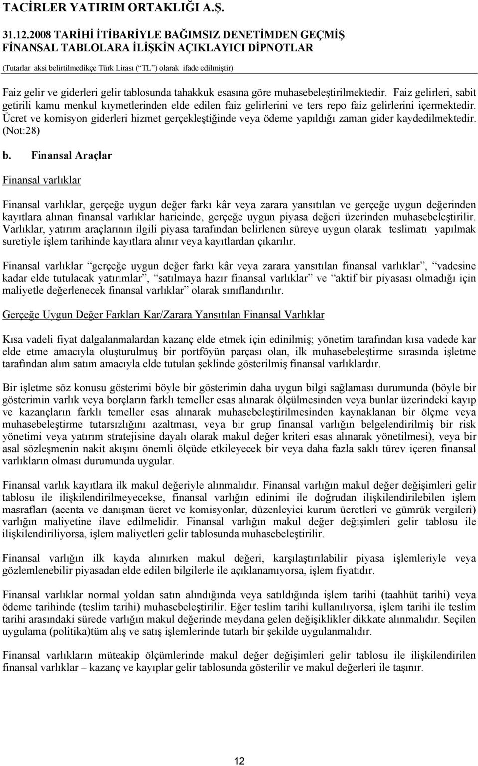 Ücret ve komisyon giderleri hizmet gerçekleştiğinde veya ödeme yapıldığı zaman gider kaydedilmektedir. (Not:28) b.