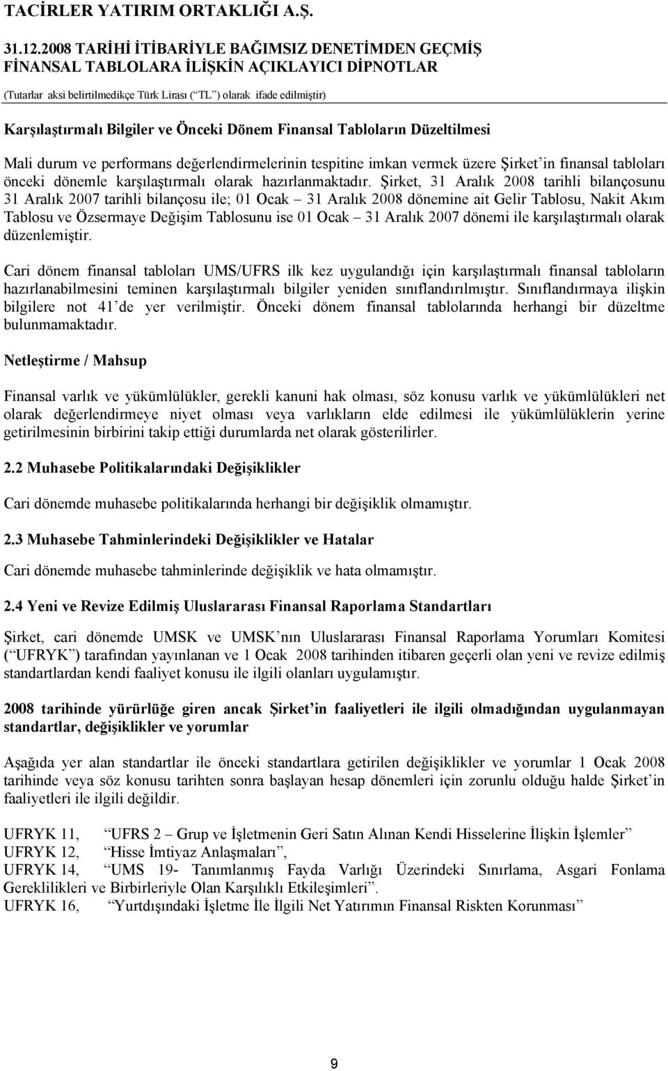 Şirket, 31 Aralık 2008 tarihli bilançosunu 31 Aralık 2007 tarihli bilançosu ile; 01 Ocak 31 Aralık 2008 dönemine ait Gelir Tablosu, Nakit Akım Tablosu ve Özsermaye Değişim Tablosunu ise 01 Ocak 31