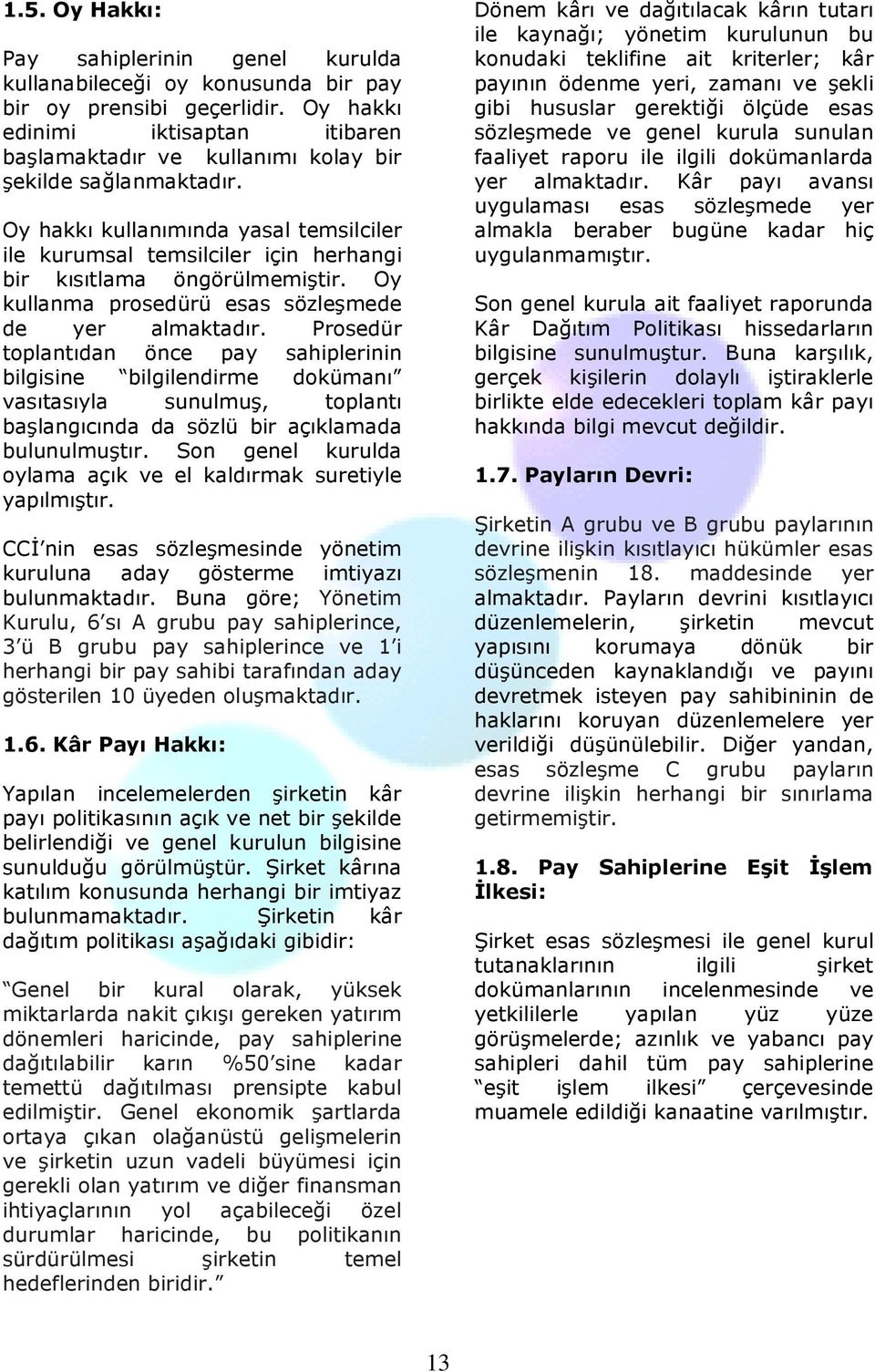 Oy hakkı kullanımında yasal temsilciler ile kurumsal temsilciler için herhangi bir kısıtlama öngörülmemiştir. Oy kullanma prosedürü esas sözleşmede de yer almaktadır.