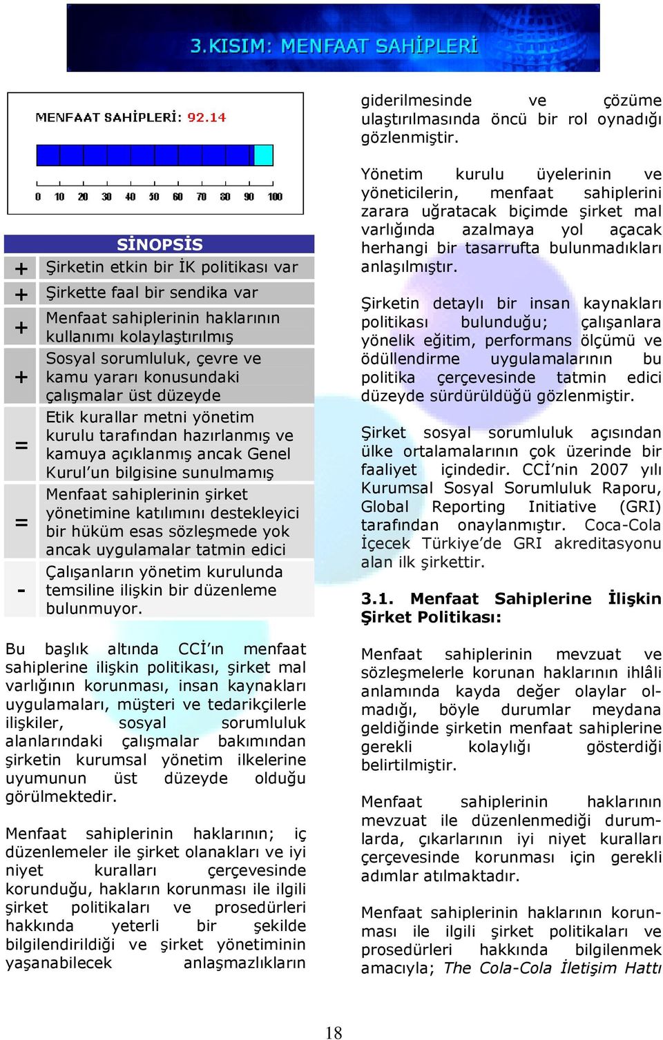 çalışmalar üst düzeyde Etik kurallar metni yönetim kurulu tarafından hazırlanmış ve kamuya açıklanmış ancak Genel Kurul un bilgisine sunulmamış Menfaat sahiplerinin şirket yönetimine katılımını