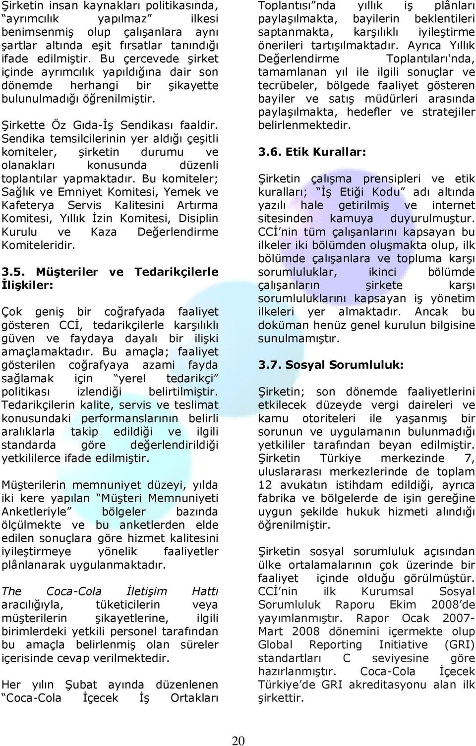 Sendika temsilcilerinin yer aldığı çeşitli komiteler, şirketin durumu ve olanakları konusunda düzenli toplantılar yapmaktadır.