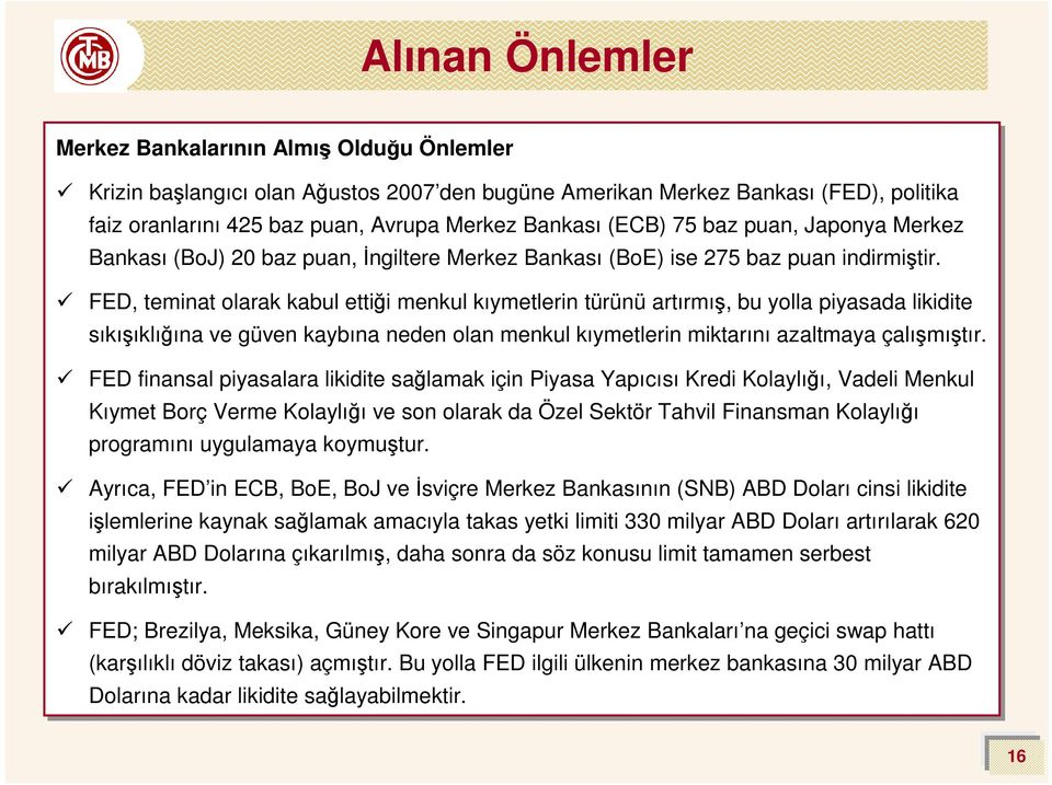 FED, teminat olarak kabul ettiği menkul kıymetlerin türünü artırmış, bu yolla piyasada likidite sıkışıklığına ve güven kaybına neden olan menkul kıymetlerin miktarını azaltmaya çalışmıştır.