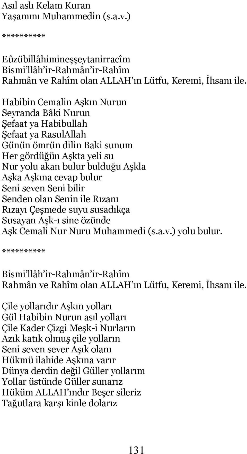 akan bulur bulduğu Aşkla Aşka Aşkına cevap bulur Seni seven Seni bilir Senden olan Senin ile Rızanı Rızayı Çeşmede suyu susadıkça Susayan Aşk-ı sine özünde Aşk Cemali Nur Nuru Muhammedi (s.