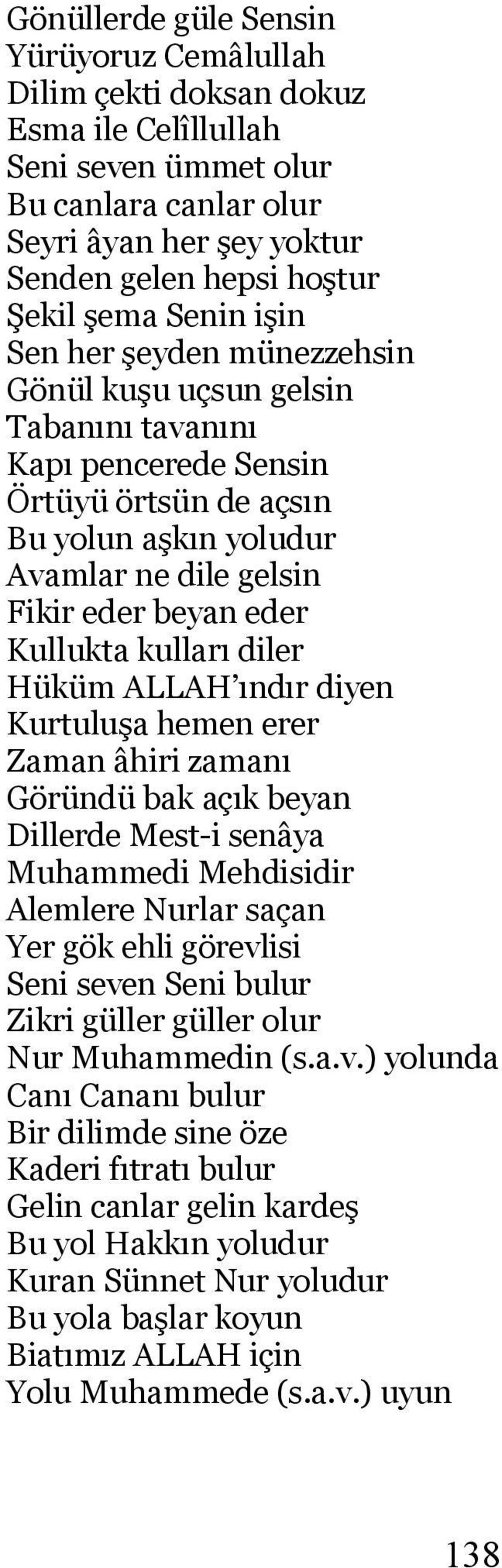 Kullukta kulları diler Hüküm ALLAH ındır diyen Kurtuluşa hemen erer Zaman âhiri zamanı Göründü bak açık beyan Dillerde Mest-i senâya Muhammedi Mehdisidir Alemlere Nurlar saçan Yer gök ehli görevlisi