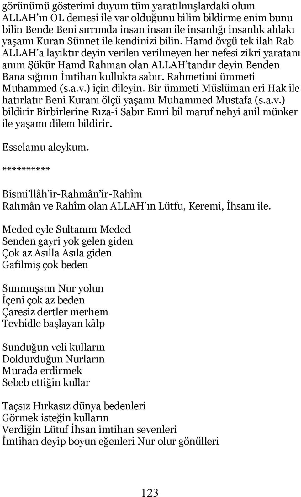 Hamd övgü tek ilah Rab ALLAH a layıktır deyin verilen verilmeyen her nefesi zikri yaratanı anım Şükür Hamd Rahman olan ALLAH tandır deyin Benden Bana sığının İmtihan kullukta sabır.