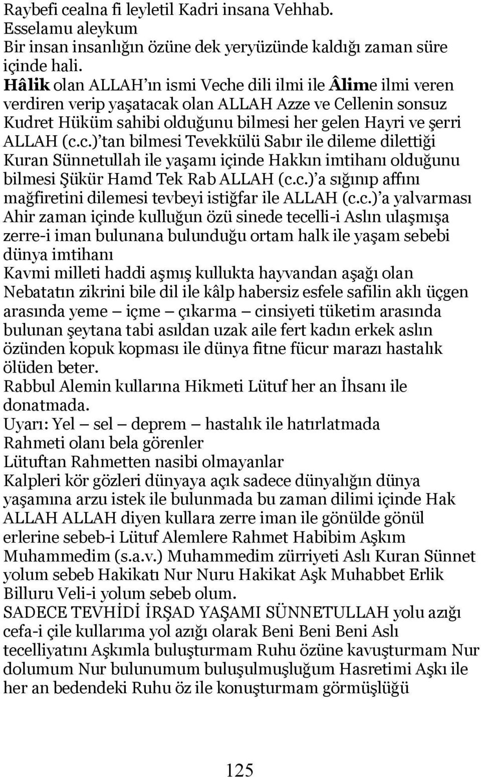 c.) a sığınıp affını mağfiretini dilemesi tevbeyi istiğfar ile ALLAH (c.c.) a yalvarması Ahir zaman içinde kulluğun özü sinede tecelli-i Aslın ulaşmışa zerre-i iman bulunana bulunduğu ortam halk ile