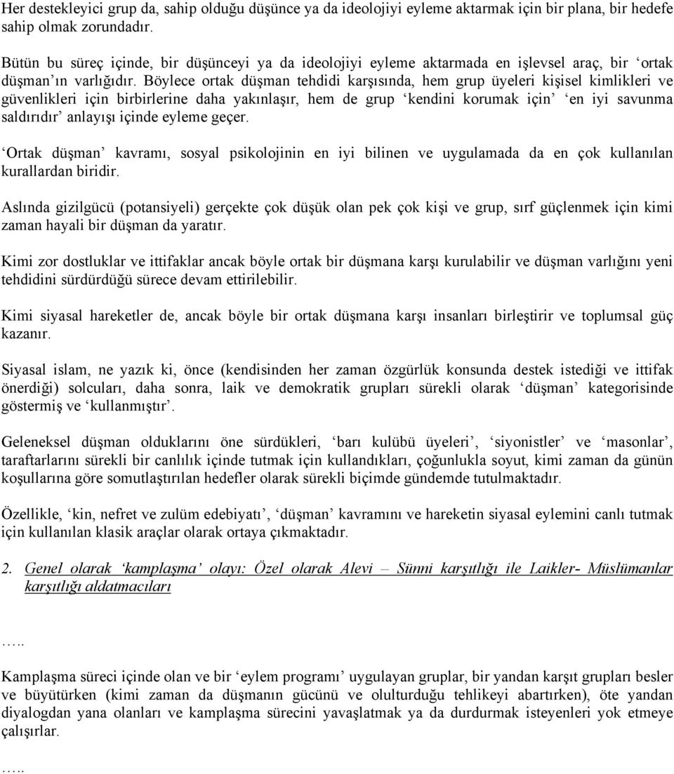 Böylece ortak düşman tehdidi karşısında, hem grup üyeleri kişisel kimlikleri ve güvenlikleri için birbirlerine daha yakınlaşır, hem de grup kendini korumak için en iyi savunma saldırıdır anlayışı