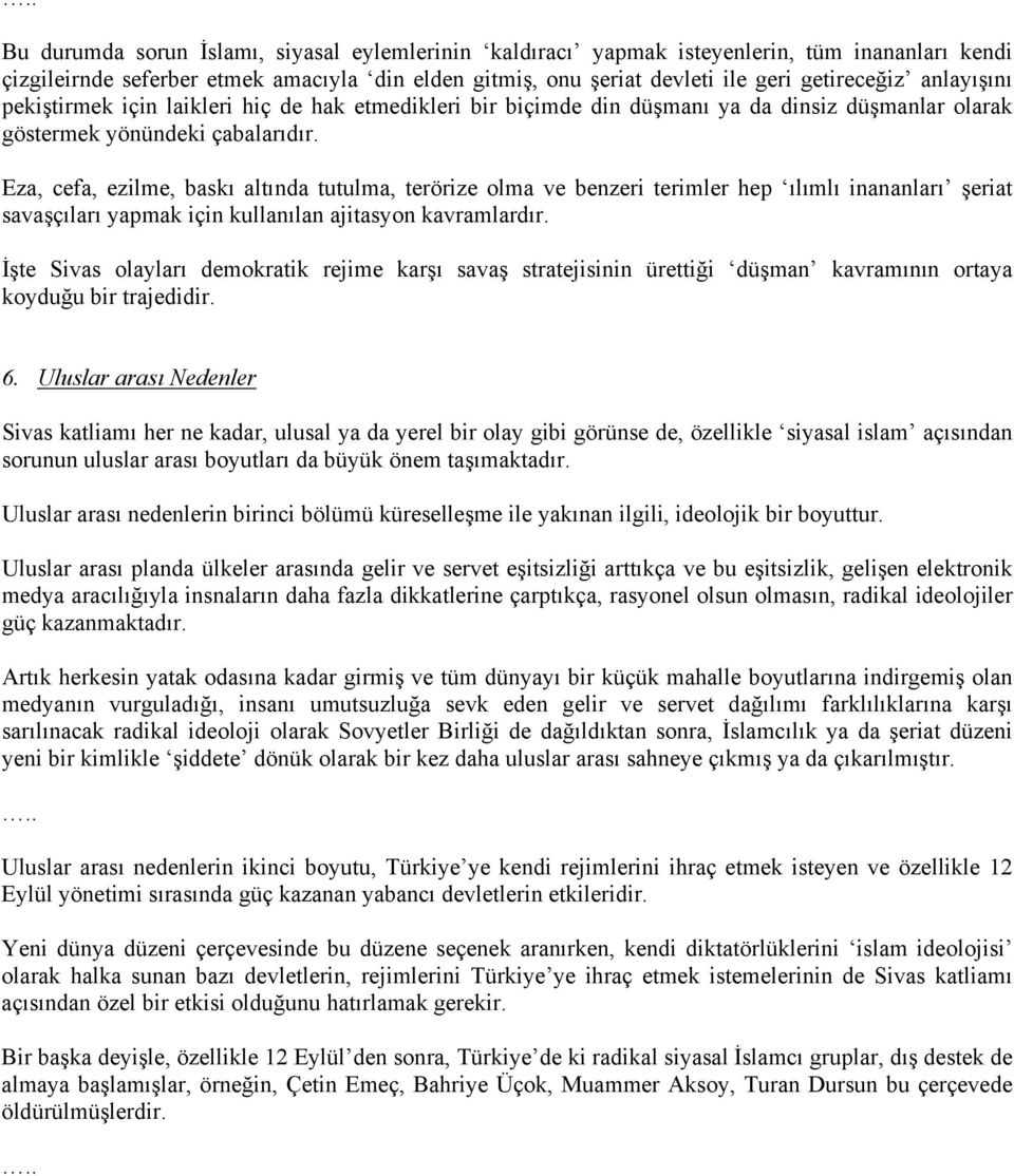 Eza, cefa, ezilme, baskı altında tutulma, terörize olma ve benzeri terimler hep ılımlı inananları şeriat savaşçıları yapmak için kullanılan ajitasyon kavramlardır.