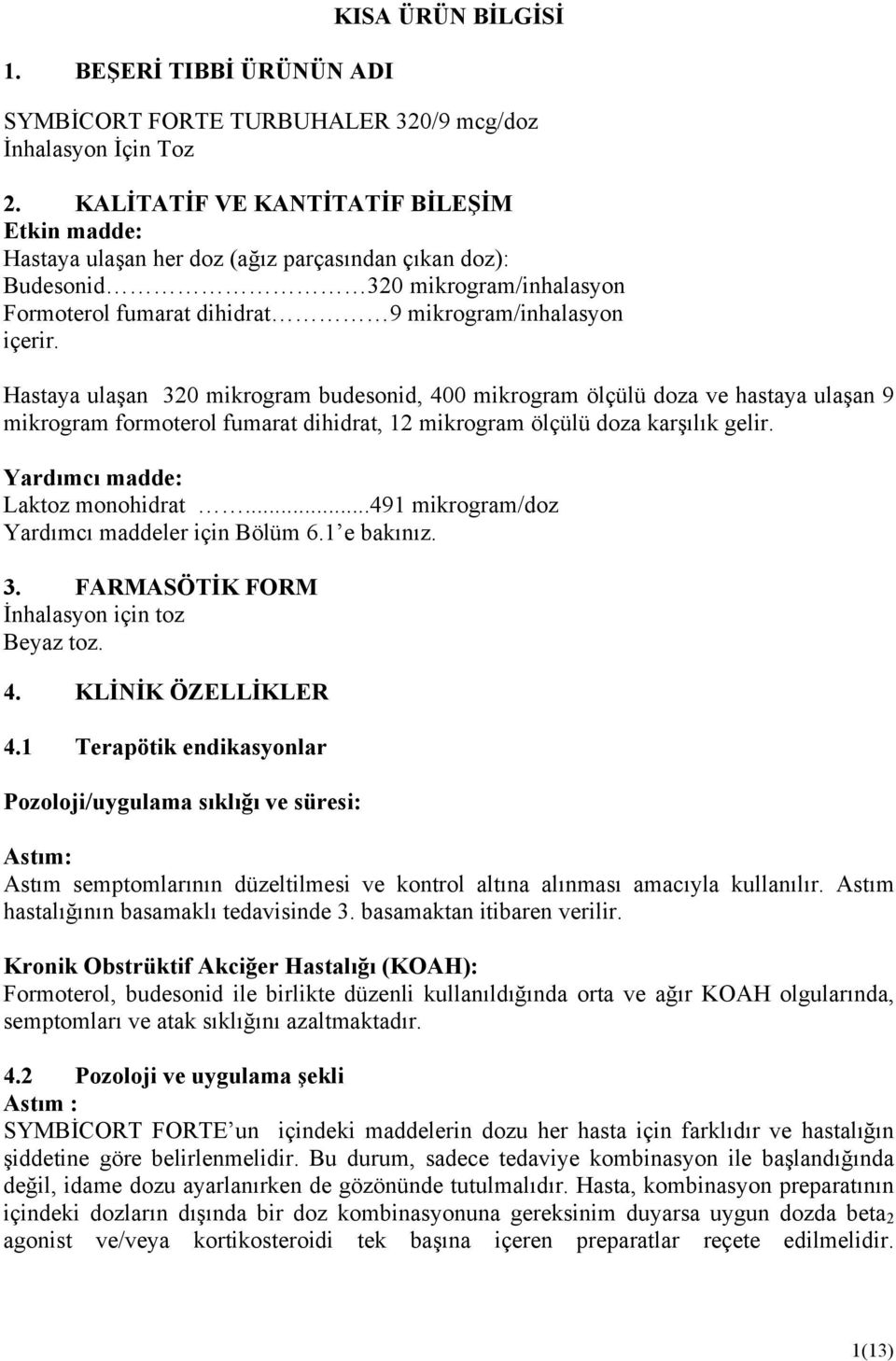 Hastaya ulaşan 320 mikrogram budesonid, 400 mikrogram ölçülü doza ve hastaya ulaşan 9 mikrogram formoterol fumarat dihidrat, 12 mikrogram ölçülü doza karşılık gelir. Yardımcı madde: Laktoz monohidrat.