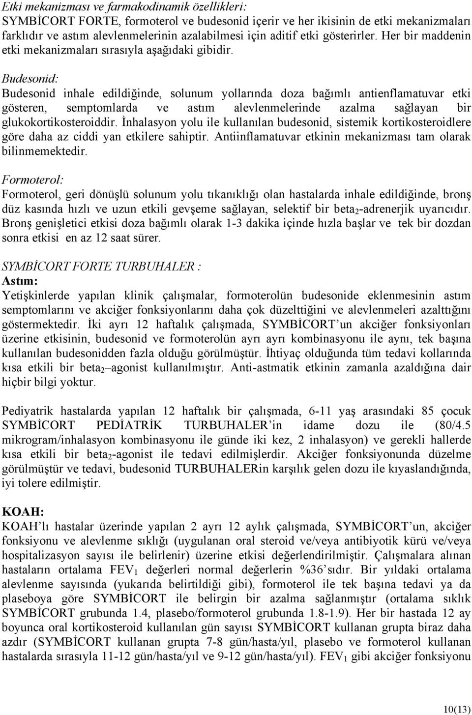 Budesonid: Budesonid inhale edildiğinde, solunum yollarında doza bağımlı antienflamatuvar etki gösteren, semptomlarda ve astım alevlenmelerinde azalma sağlayan bir glukokortikosteroiddir.