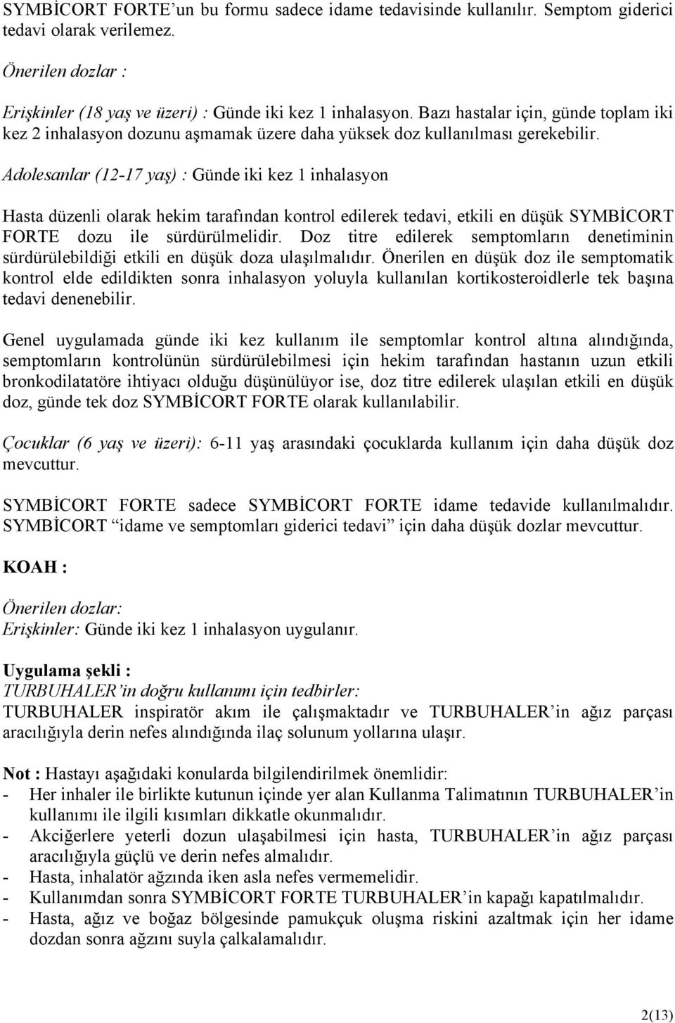 Adolesanlar (12-17 yaş) : Günde iki kez 1 inhalasyon Hasta düzenli olarak hekim tarafından kontrol edilerek tedavi, etkili en düşük SYMBİCORT FORTE dozu ile sürdürülmelidir.