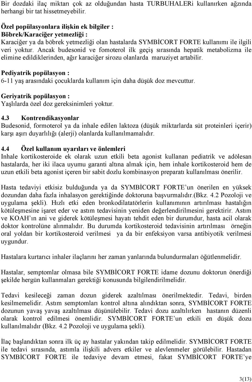 Ancak budesonid ve fomoterol ilk geçiş sırasında hepatik metabolizma ile elimine edildiklerinden, ağır karaciğer sirozu olanlarda maruziyet artabilir.