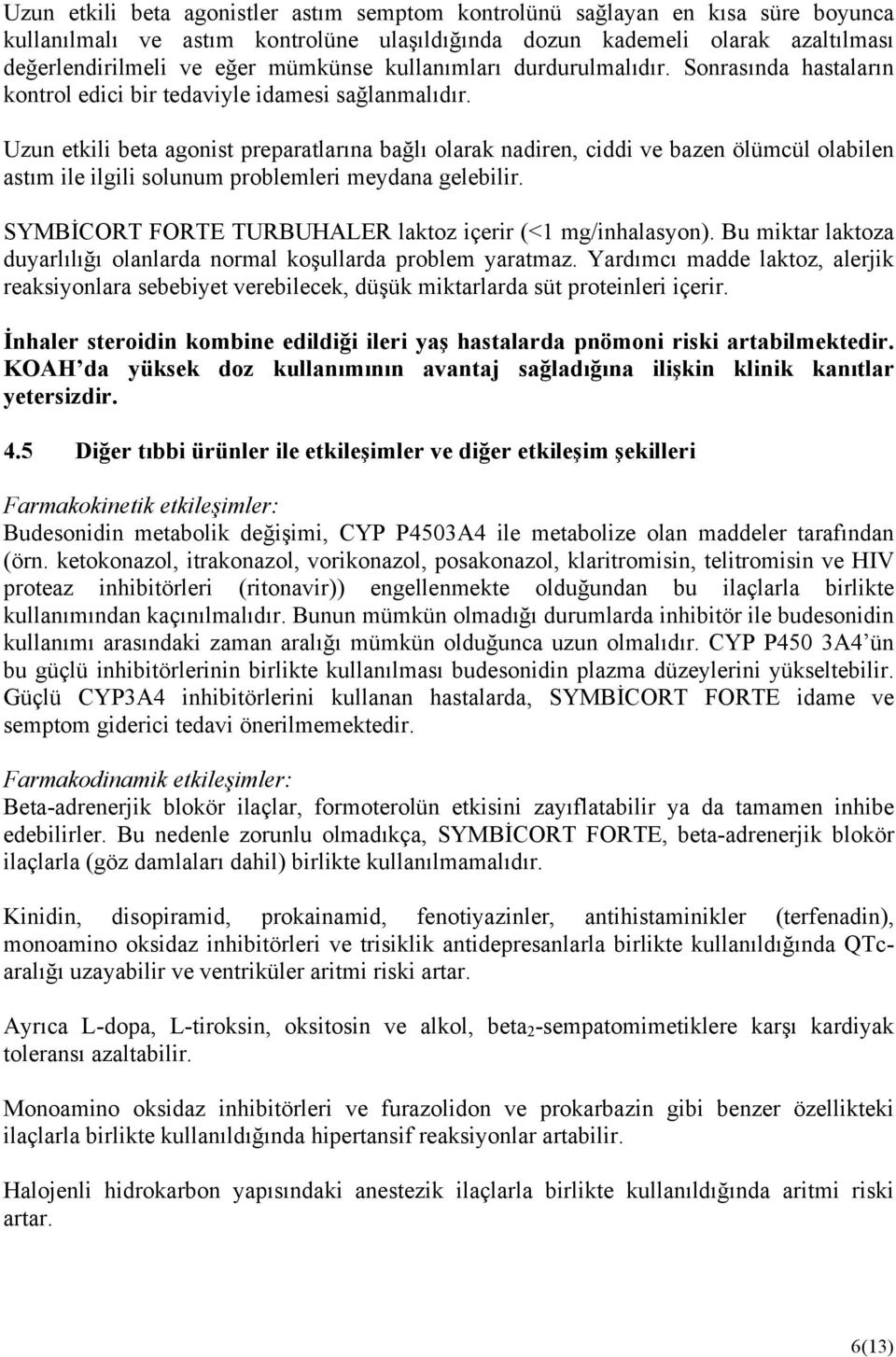 Uzun etkili beta agonist preparatlarına bağlı olarak nadiren, ciddi ve bazen ölümcül olabilen astım ile ilgili solunum problemleri meydana gelebilir.