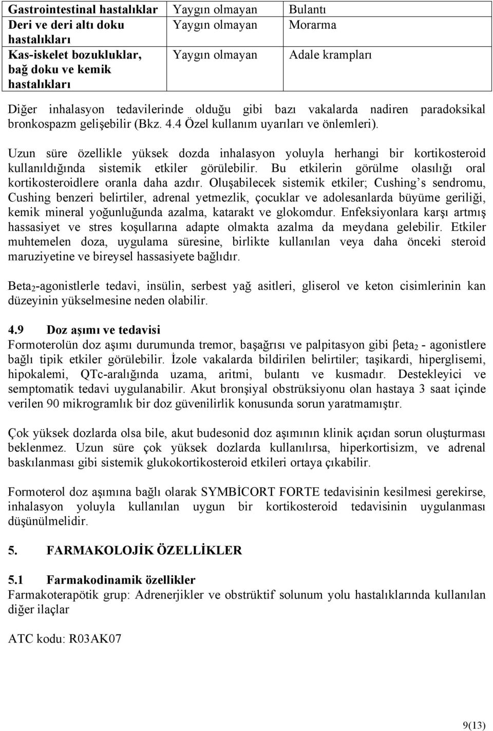 Uzun süre özellikle yüksek dozda inhalasyon yoluyla herhangi bir kortikosteroid kullanıldığında sistemik etkiler görülebilir. Bu etkilerin görülme olasılığı oral kortikosteroidlere oranla daha azdır.