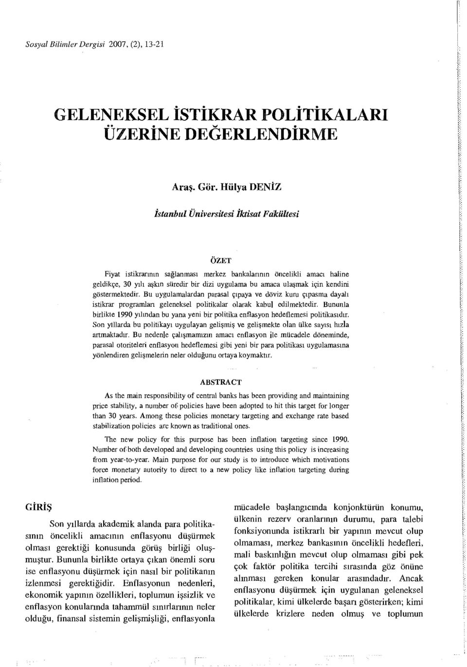 ulaşmak içirt kendini göstermektedir. Bu uygulamalardan parasal çıpaya ve döviz kuru çıpasma dayalı istikrar programları geleneksel politikalar olarak kabul edilmektedir.